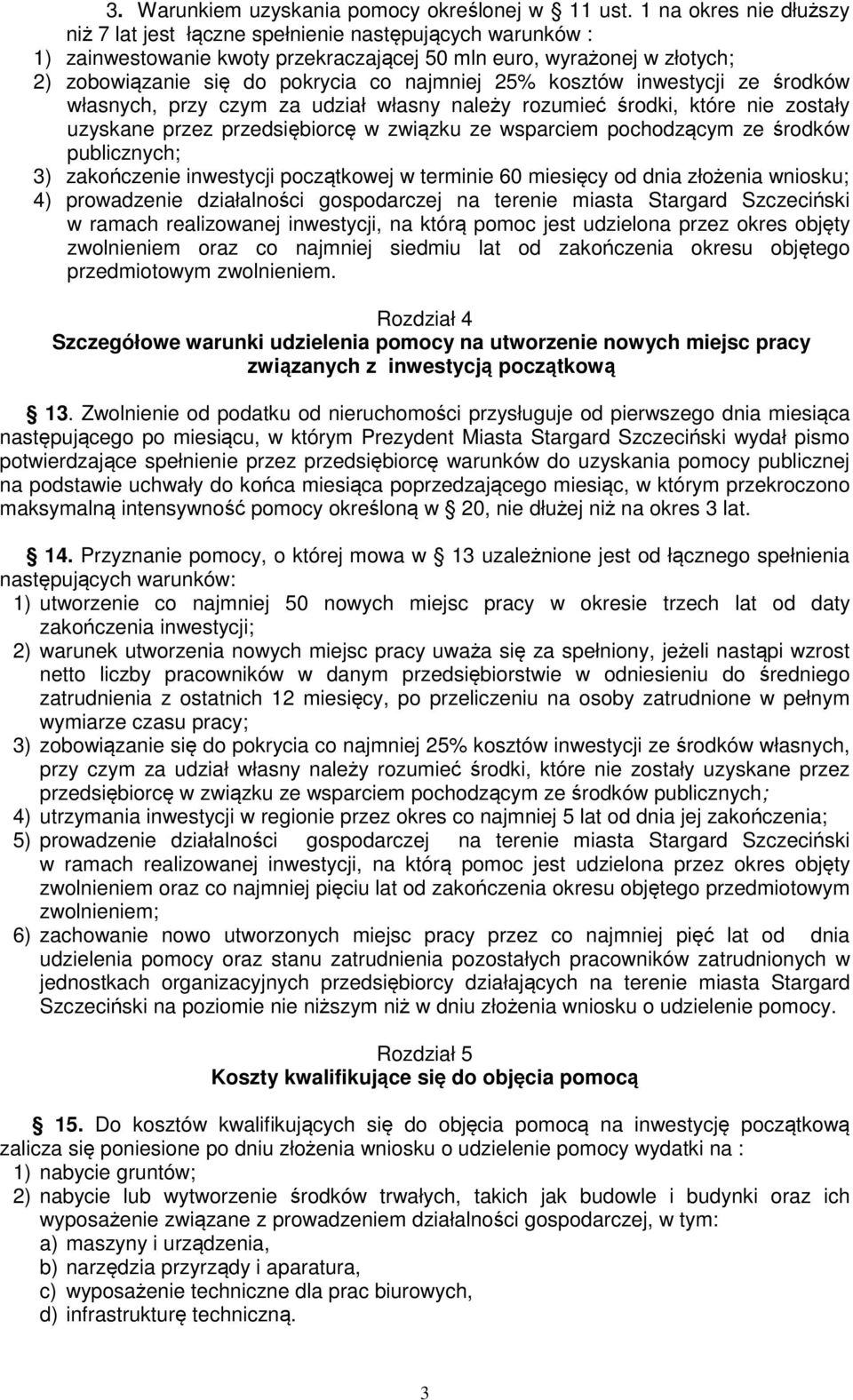 25% kosztów inwestycji ze środków własnych, przy czym za udział własny należy rozumieć środki, które nie zostały uzyskane przez przedsiębiorcę w związku ze wsparciem pochodzącym ze środków