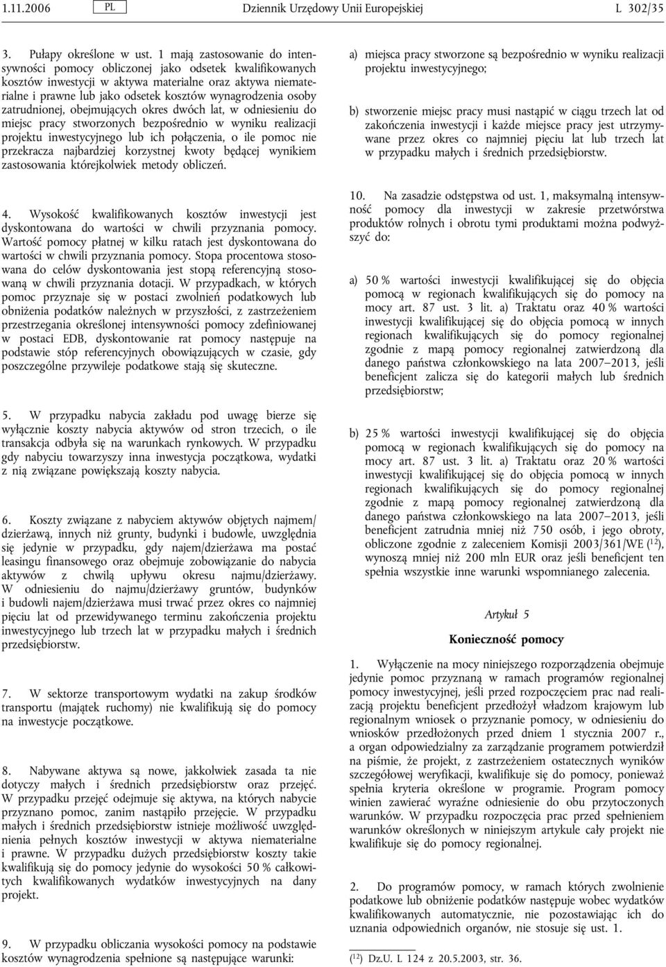 osoby zatrudnionej, obejmujących okres dwóch lat, w odniesieniu do miejsc pracy stworzonych bezpośrednio w wyniku realizacji projektu inwestycyjnego lub ich połączenia, o ile pomoc nie przekracza