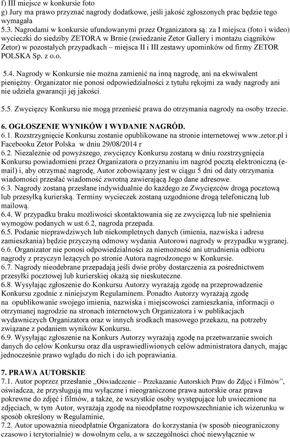 przypadkach miejsca II i III zestawy upominków od firmy ZETOR POLSKA Sp. z o.o. 5.4. Nagrody w Konkursie nie można zamienić na inną nagrodę, ani na ekwiwalent pieniężny.