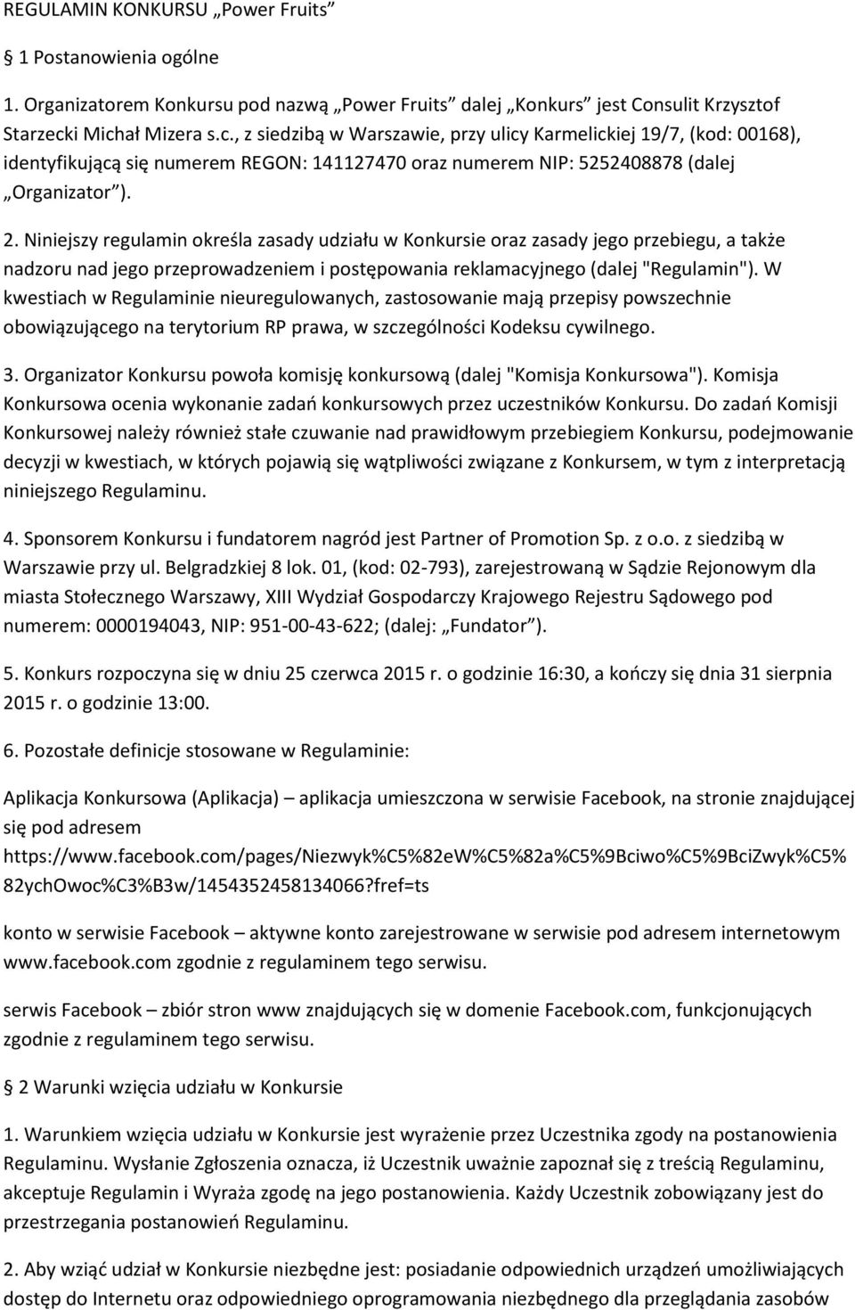 Niniejszy regulamin określa zasady udziału w Konkursie oraz zasady jego przebiegu, a także nadzoru nad jego przeprowadzeniem i postępowania reklamacyjnego (dalej "Regulamin").