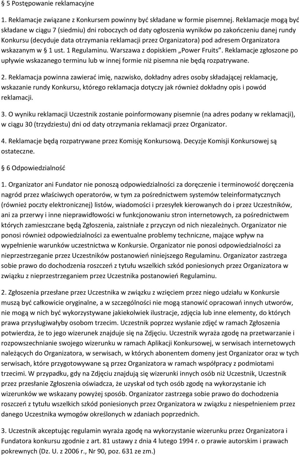 Organizatora wskazanym w 1 ust. 1 Regulaminu. Warszawa z dopiskiem Power Fruits. Reklamacje zgłoszone po upływie wskazanego terminu lub w innej formie niż pisemna nie będą rozpatrywane. 2.