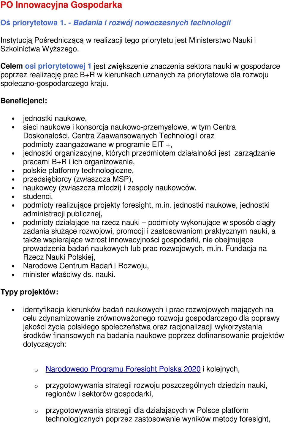 Beneficjenci: jednostki naukowe, sieci naukowe i konsorcja naukowo-przemysłowe, w tym Centra Doskonałości, Centra Zaawansowanych Technologii oraz podmioty zaangażowane w programie EIT +, jednostki