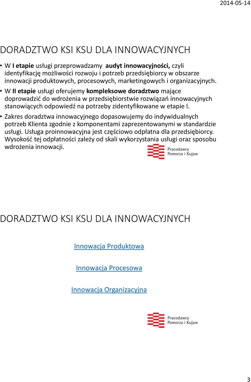 W II etapie usługi oferujemy kompleksowe doradztwo mające doprowadzić do wdrożenia w przedsiębiorstwie rozwiązań innowacyjnych stanowiących odpowiedź na potrzeby zidentyfikowane w etapie I.