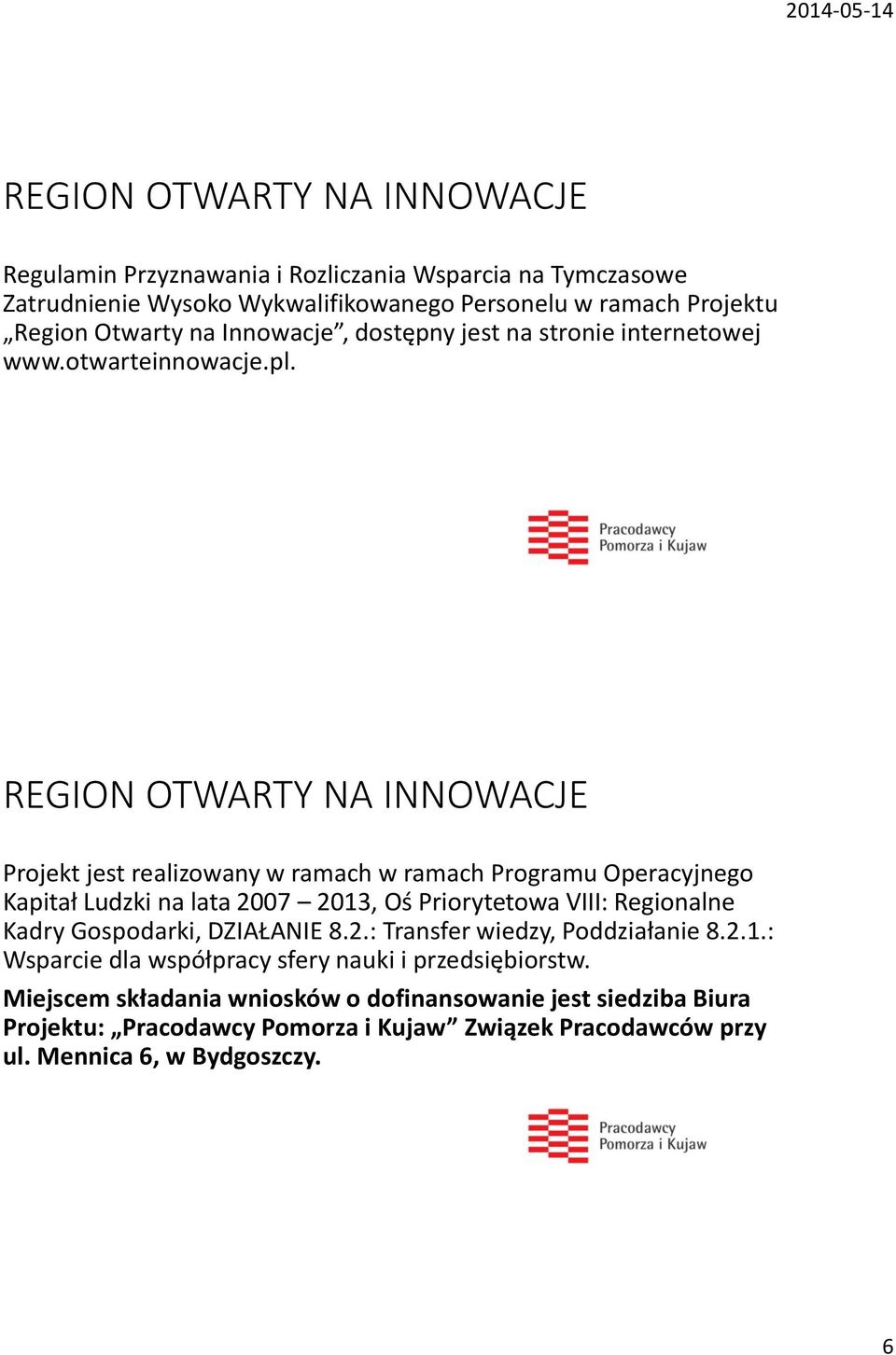 REGION OTWARTY NA INNOWACJE Projekt jest realizowany w ramach w ramach Programu Operacyjnego Kapitał Ludzki na lata 2007 2013, Oś Priorytetowa VIII: Regionalne Kadry