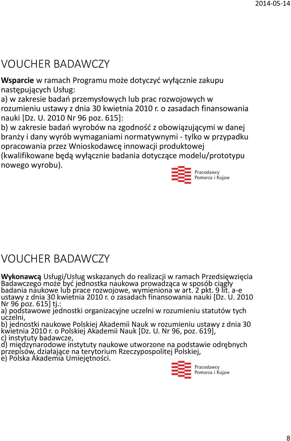 615]: b) w zakresie badań wyrobów na zgodność z obowiązującymi w danej branży i dany wyrób wymaganiami normatywnymi - tylko w przypadku opracowania przez Wnioskodawcę innowacji produktowej