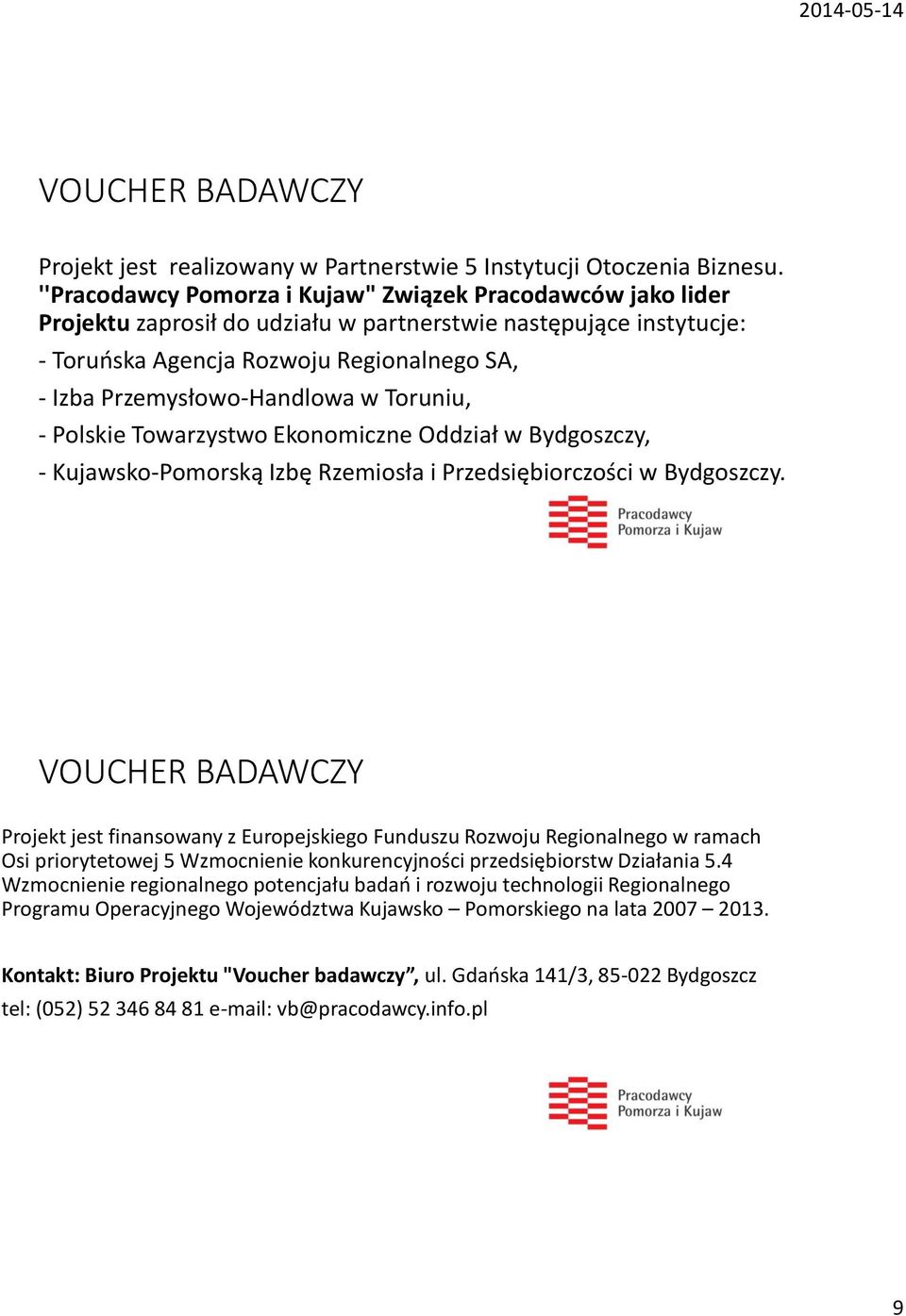 Przemysłowo-Handlowa w Toruniu, - Polskie Towarzystwo Ekonomiczne Oddział w Bydgoszczy, - Kujawsko-Pomorską Izbę Rzemiosła i Przedsiębiorczości w Bydgoszczy.