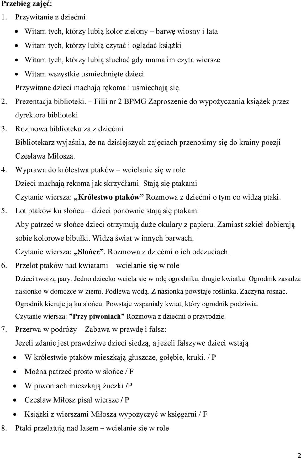 wszystkie uśmiechnięte dzieci Przywitane dzieci machają rękoma i uśmiechają się. 2. Prezentacja biblioteki. Filii nr 2 BPMG Zaproszenie do wypożyczania książek przez dyrektora biblioteki 3.