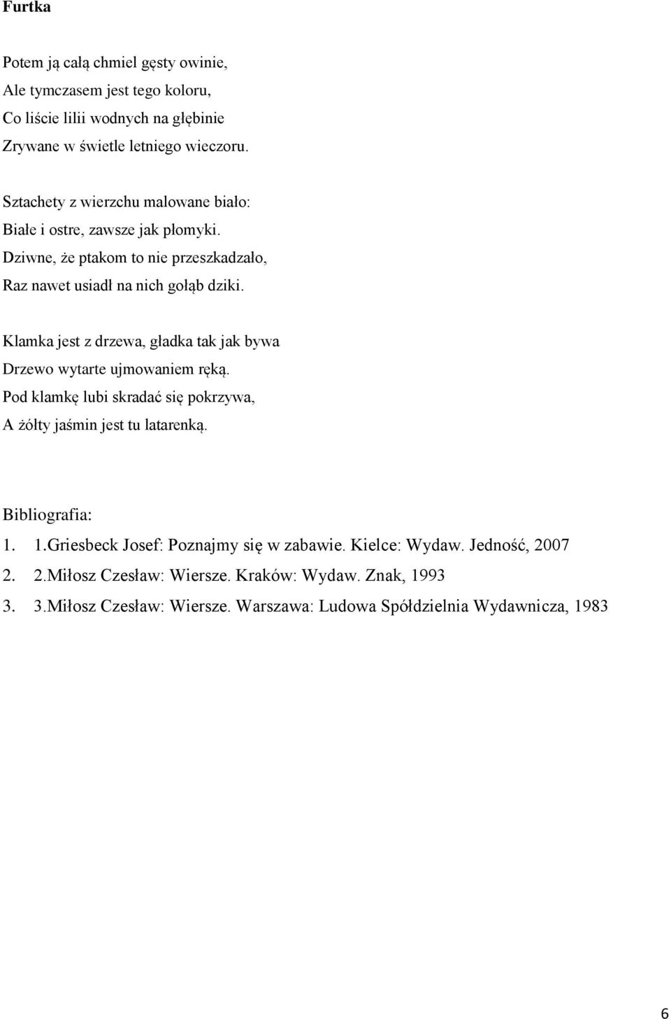 Klamka jest z drzewa, gładka tak jak bywa Drzewo wytarte ujmowaniem ręką. Pod klamkę lubi skradać się pokrzywa, A żółty jaśmin jest tu latarenką. Bibliografia: 1.