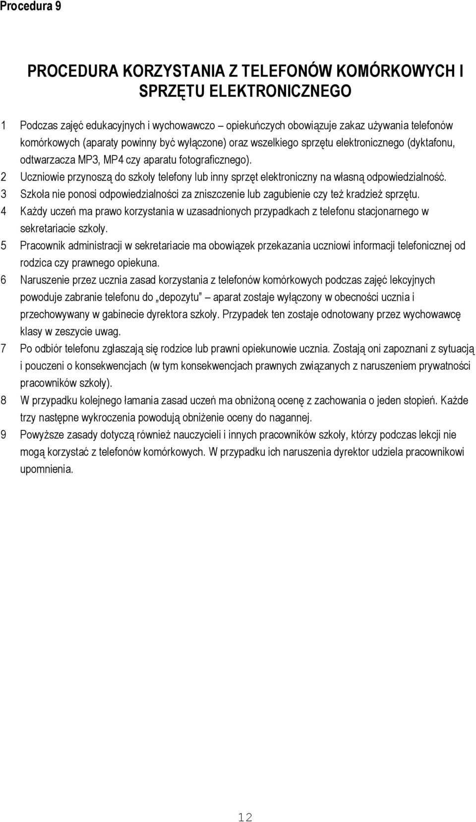 2 Uczniowie przynoszą do szkoły telefony lub inny sprzęt elektroniczny na własną odpowiedzialność. 3 Szkoła nie ponosi odpowiedzialności za zniszczenie lub zagubienie czy też kradzież sprzętu.