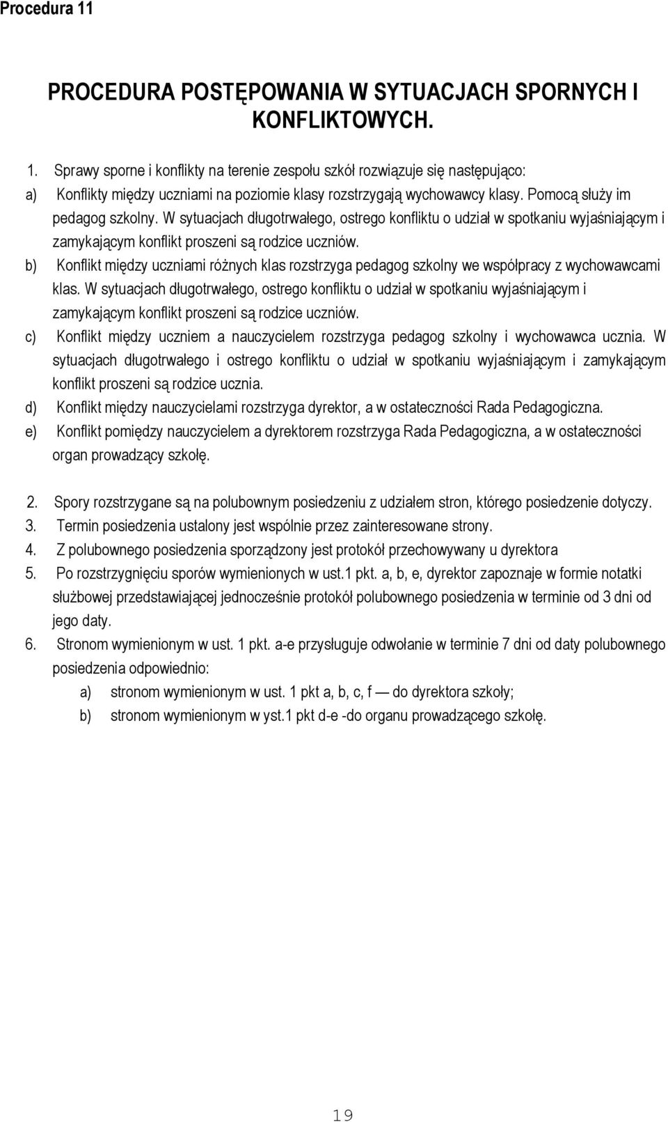 b) Konflikt między uczniami różnych klas rozstrzyga pedagog szkolny we współpracy z wychowawcami klas.