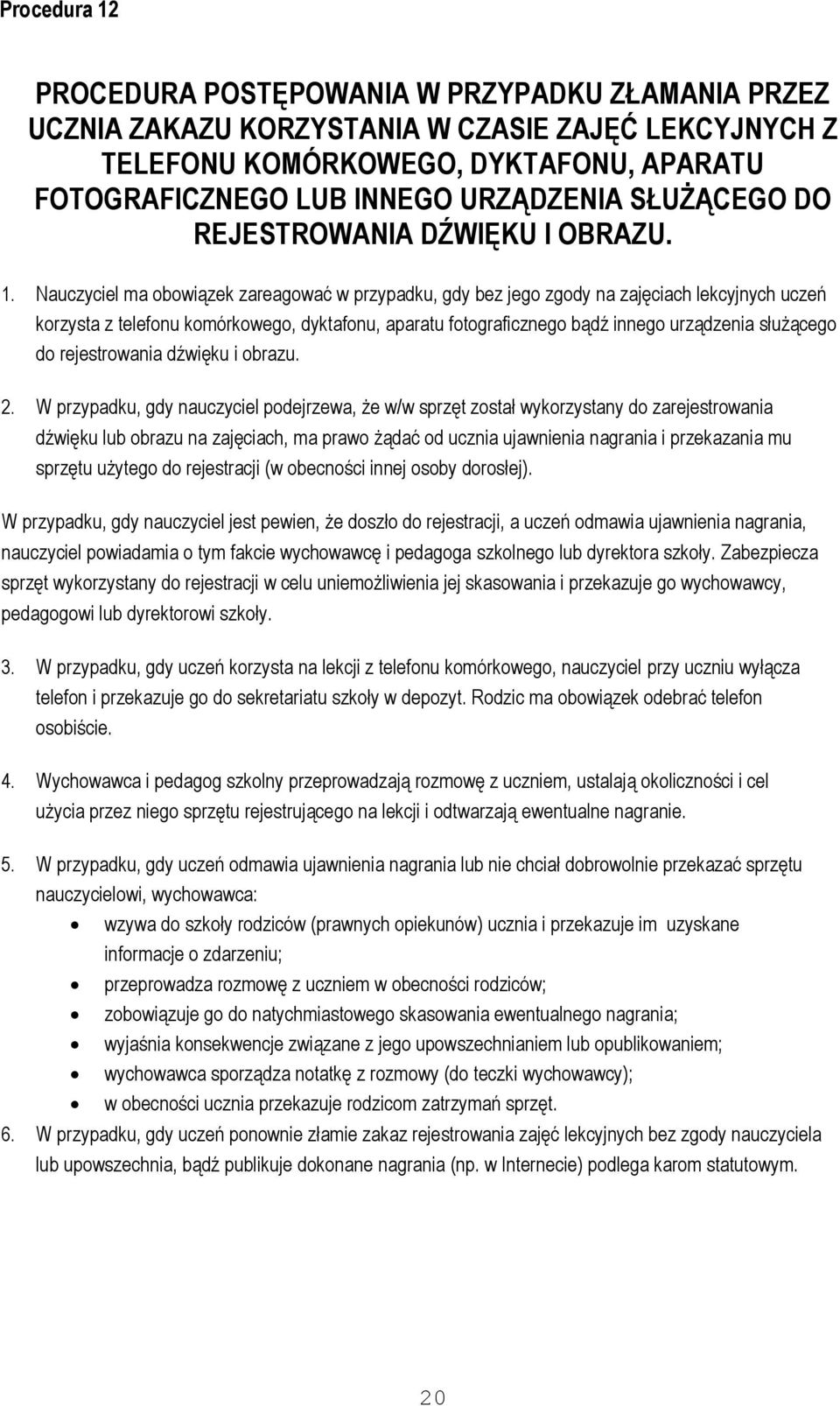 Nauczyciel ma obowiązek zareagować w przypadku, gdy bez jego zgody na zajęciach lekcyjnych uczeń korzysta z telefonu komórkowego, dyktafonu, aparatu fotograficznego bądź innego urządzenia służącego