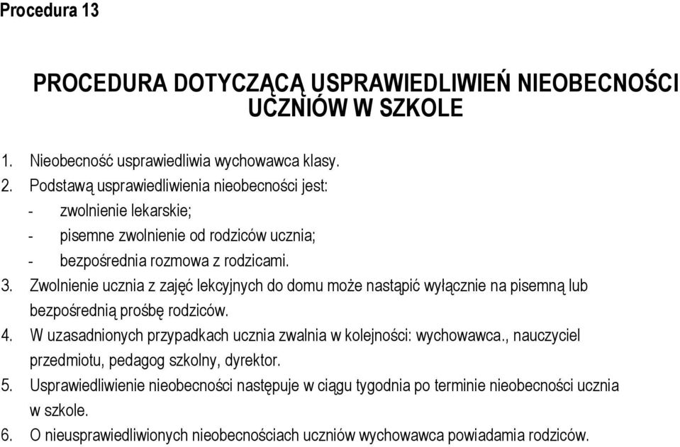 Zwolnienie ucznia z zajęć lekcyjnych do domu może nastąpić wyłącznie na pisemną lub bezpośrednią prośbę rodziców. 4.
