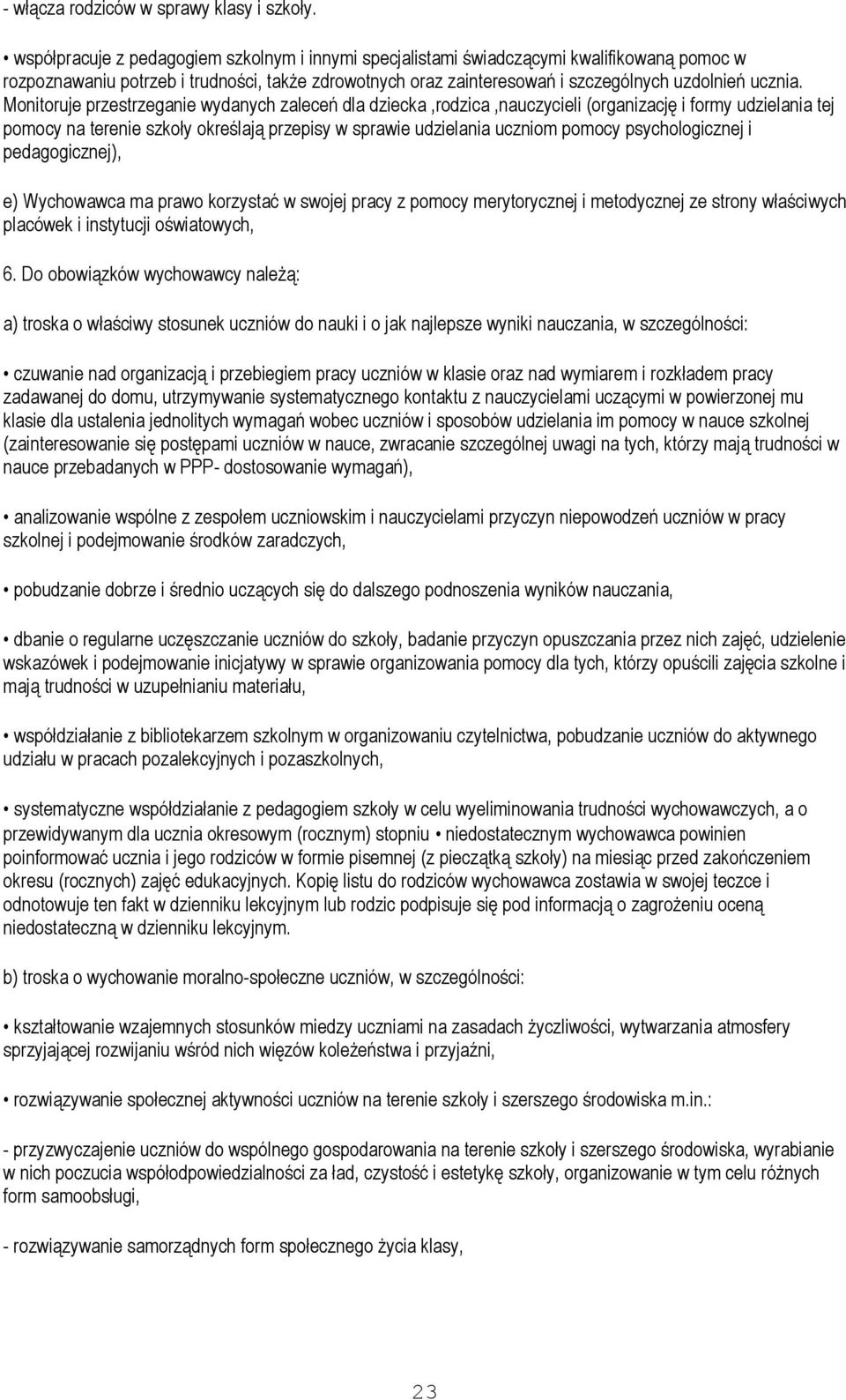 Monitoruje przestrzeganie wydanych zaleceń dla dziecka,rodzica,nauczycieli (organizację i formy udzielania tej pomocy na terenie szkoły określają przepisy w sprawie udzielania uczniom pomocy