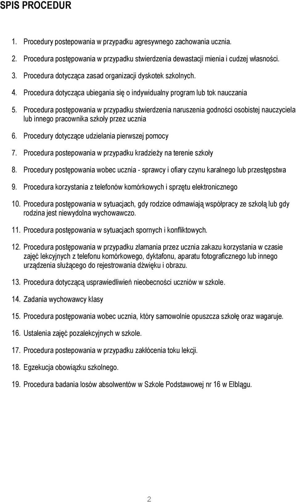 Procedura postępowania w przypadku stwierdzenia naruszenia godności osobistej nauczyciela lub innego pracownika szkoły przez ucznia 6. Procedury dotyczące udzielania pierwszej pomocy 7.