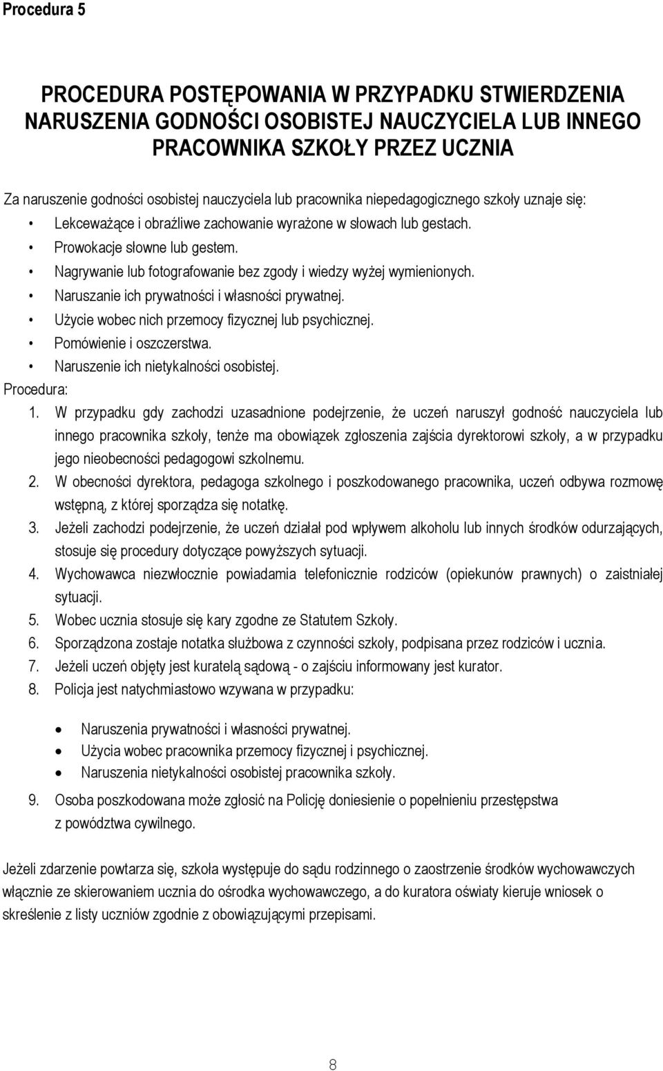 Nagrywanie lub fotografowanie bez zgody i wiedzy wyżej wymienionych. Naruszanie ich prywatności i własności prywatnej. Użycie wobec nich przemocy fizycznej lub psychicznej. Pomówienie i oszczerstwa.