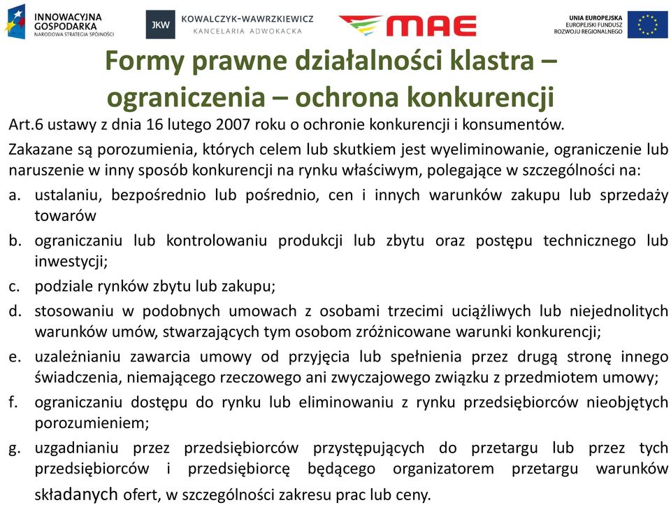 ustalaniu, bezpośrednio lub pośrednio, cen i innych warunków zakupu lub sprzedaży towarów b. ograniczaniu lub kontrolowaniu produkcji lub zbytu oraz postępu technicznego lub inwestycji; c.