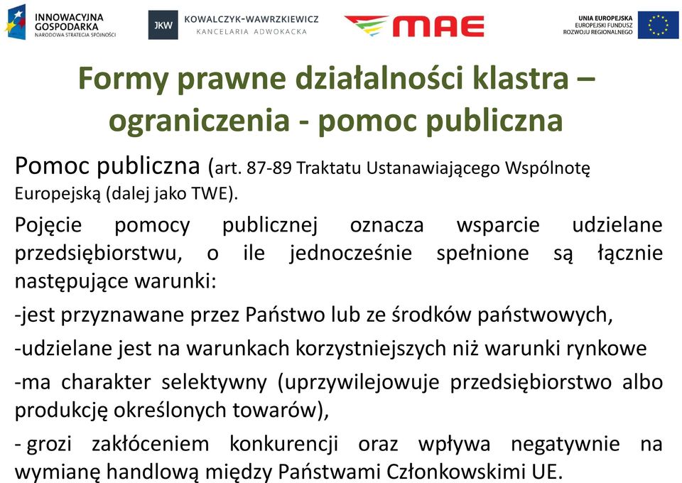 przez Państwo lub ze środków państwowych, -udzielane jest na warunkach korzystniejszych niż warunki rynkowe -ma charakter selektywny (uprzywilejowuje