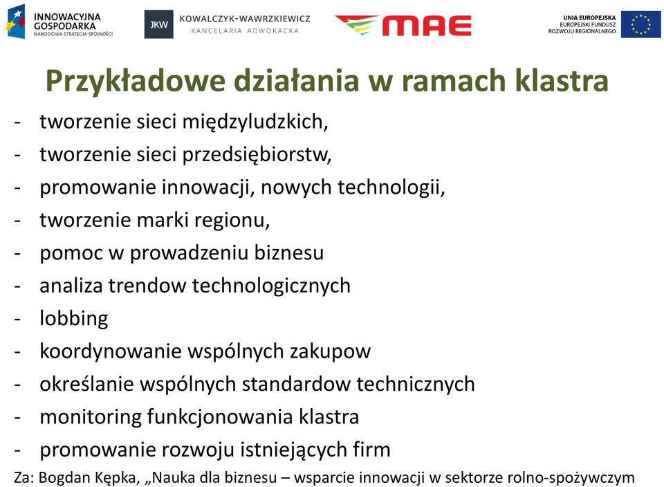 - lobbing - koordynowanie wspólnych zakupow - określanie wspólnych standardow technicznych - monitoring funkcjonowania