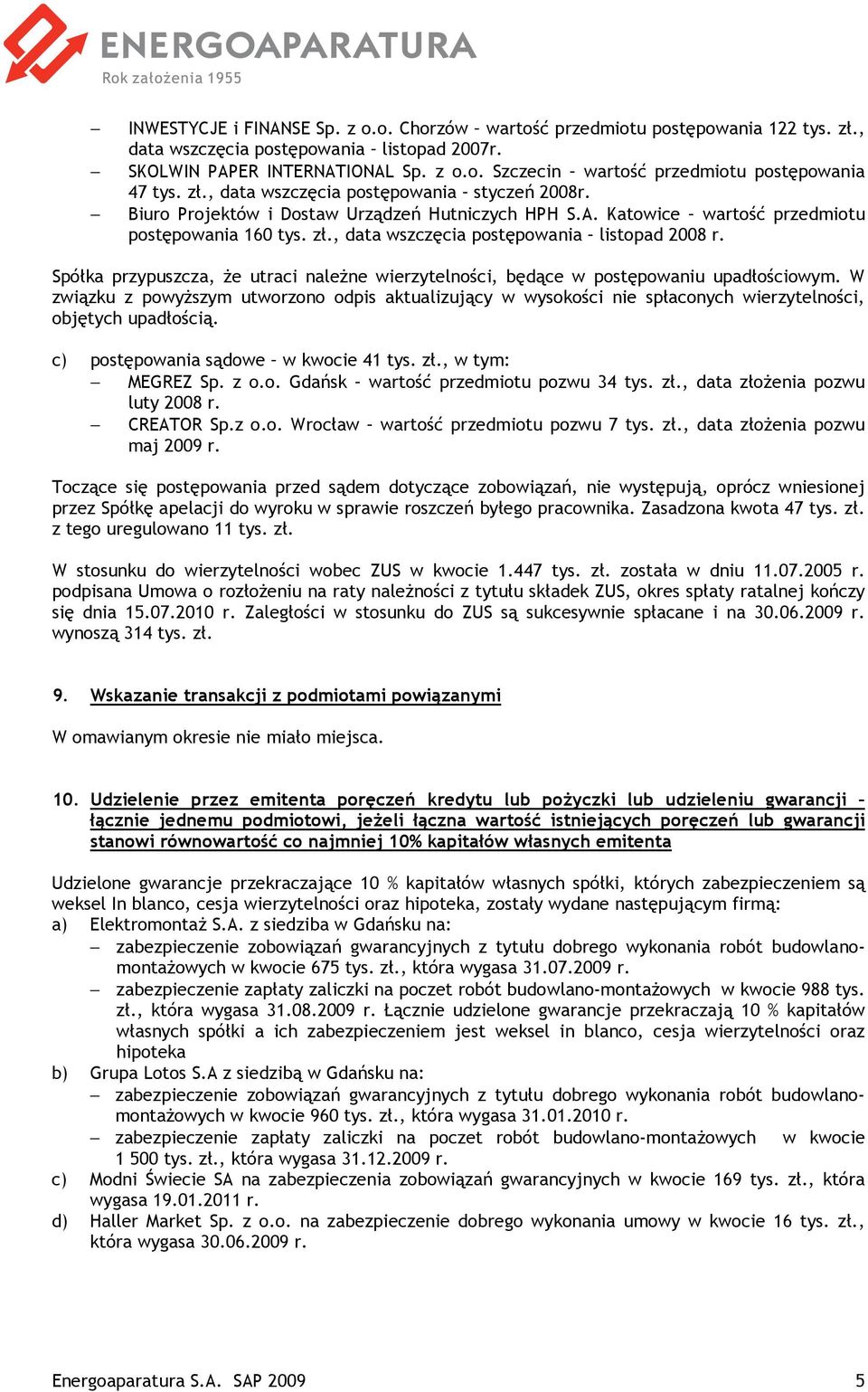 , data wszczęcia postępowania listopad 2008 r. Spółka przypuszcza, Ŝe utraci naleŝne wierzytelności, będące w postępowaniu upadłościowym.