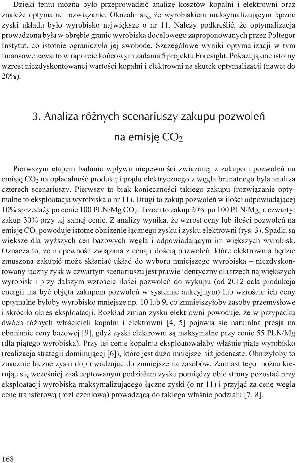 Nale y podkreœliæ, e optymalizacja prowadzona by³a w obrêbie granic wyrobiska docelowego zaproponowanych przez Poltegor Instytut, co istotnie ograniczy³o jej swobodê.