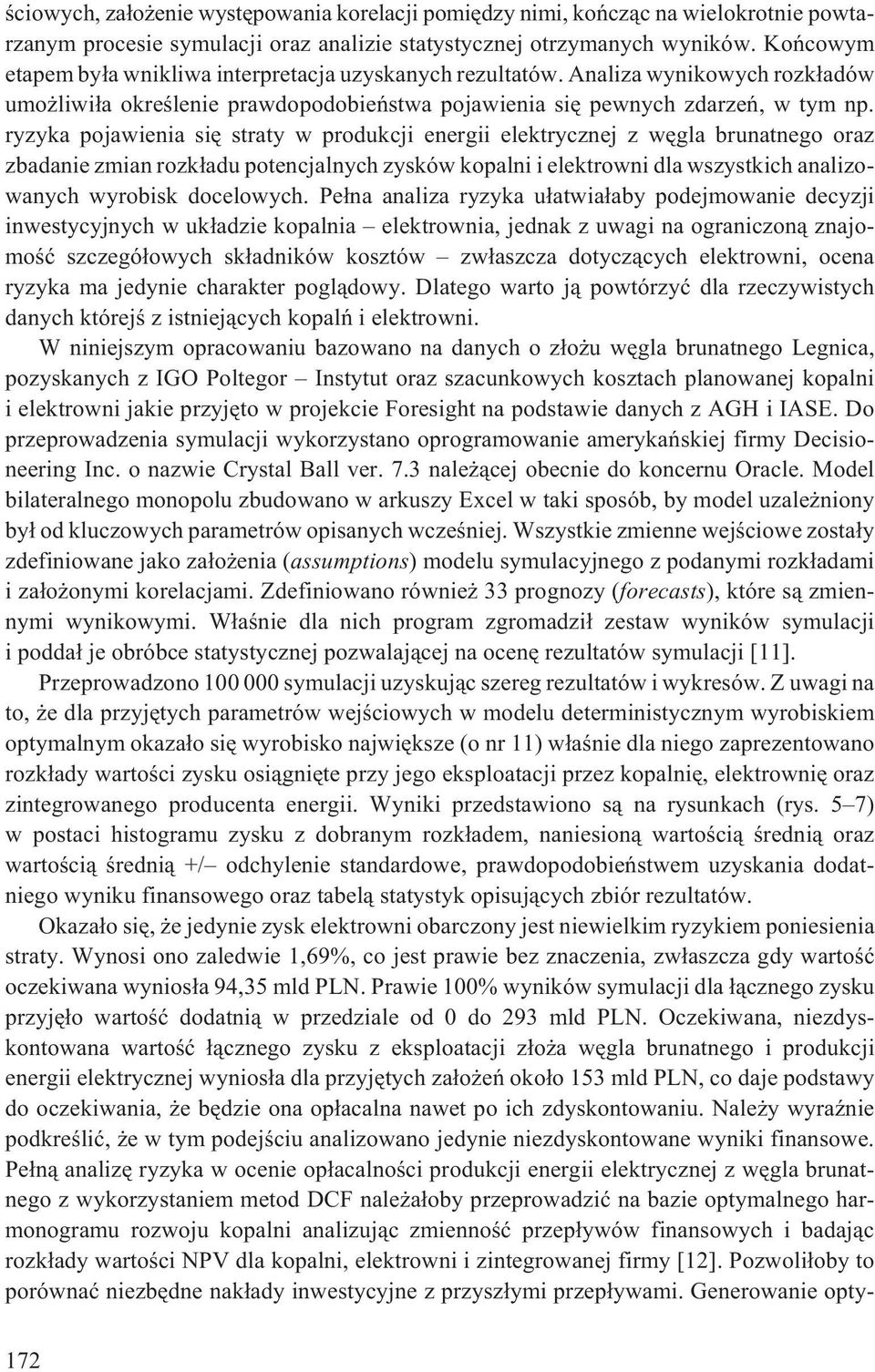 ryzyka pojawienia siê straty w produkcji energii elektrycznej z wêgla brunatnego oraz zbadanie zmian rozk³adu potencjalnych zysków kopalni i elektrowni dla wszystkich analizowanych wyrobisk