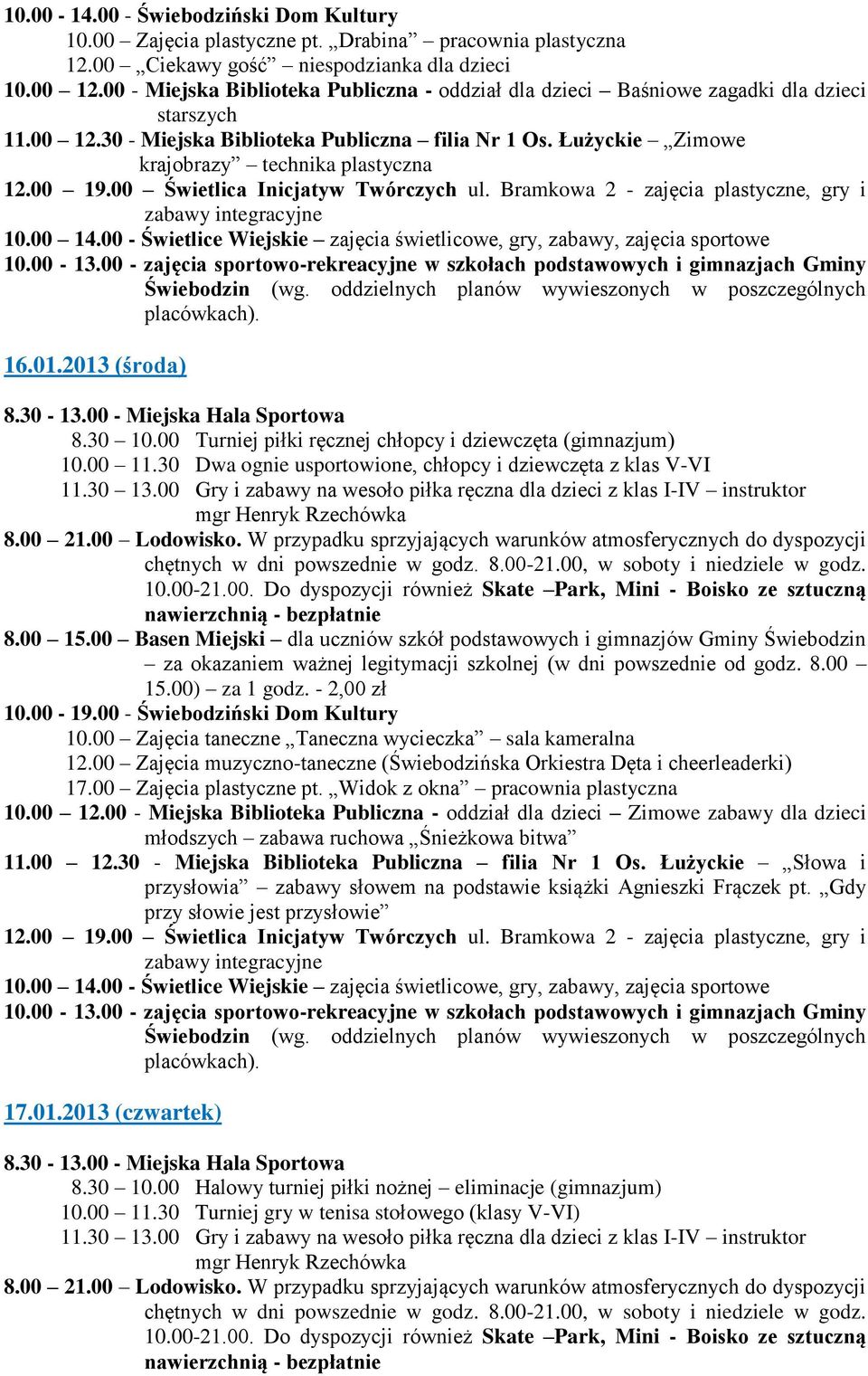 Łużyckie Zimowe krajobrazy technika plastyczna 16.01.2013 (środa) 8.30 10.00 Turniej piłki ręcznej chłopcy i dziewczęta (gimnazjum) 10.00 11.