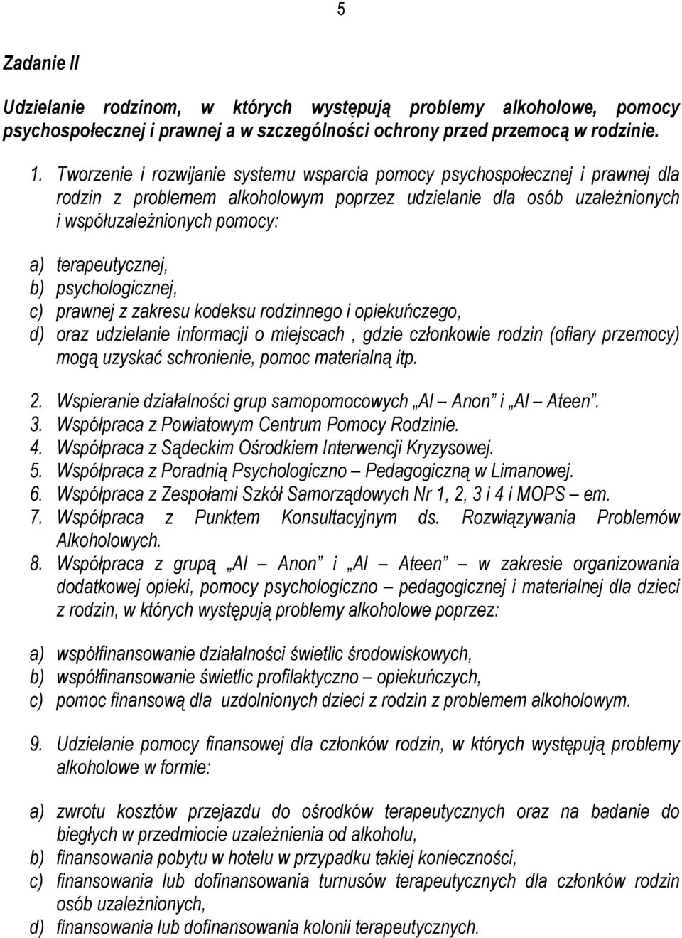 b) psychologicznej, c) prawnej z zakresu kodeksu rodzinnego i opiekuńczego, d) oraz udzielanie informacji o miejscach, gdzie członkowie rodzin (ofiary przemocy) mogą uzyskać schronienie, pomoc