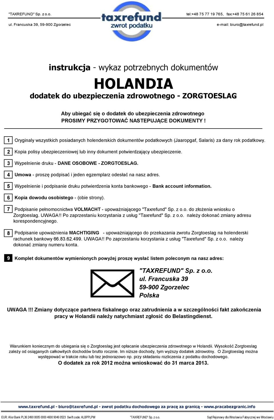 DOKUMENTY! 1 Oryginaly wszystkich posiadanych holenderskich dokumentów podatkowych (Jaaropgaf, Salaris) za dany rok podatkowy.