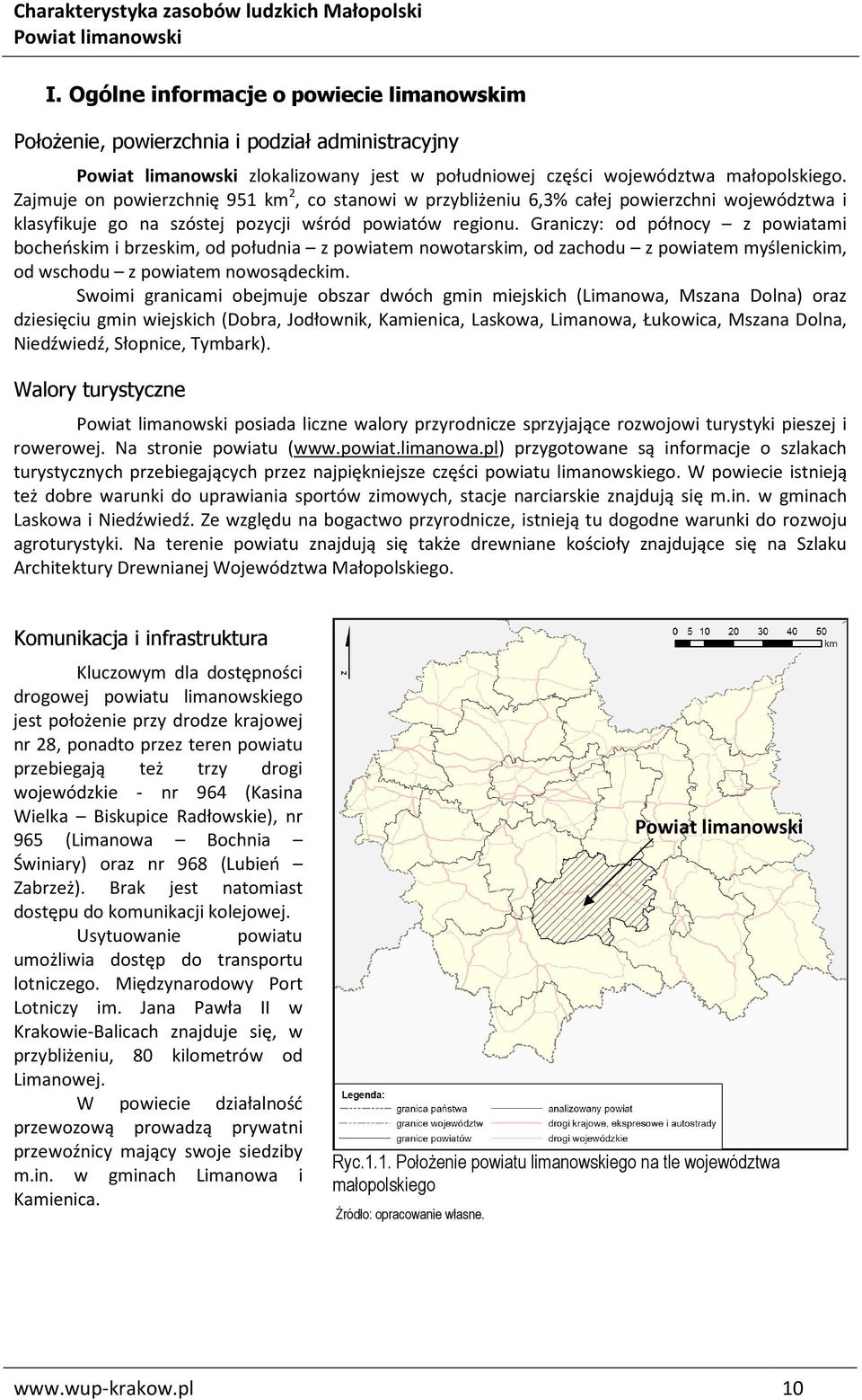 Graniczy: od północy z powiatami bocheńskim i brzeskim, od południa z powiatem nowotarskim, od zachodu z powiatem myślenickim, od wschodu z powiatem nowosądeckim.