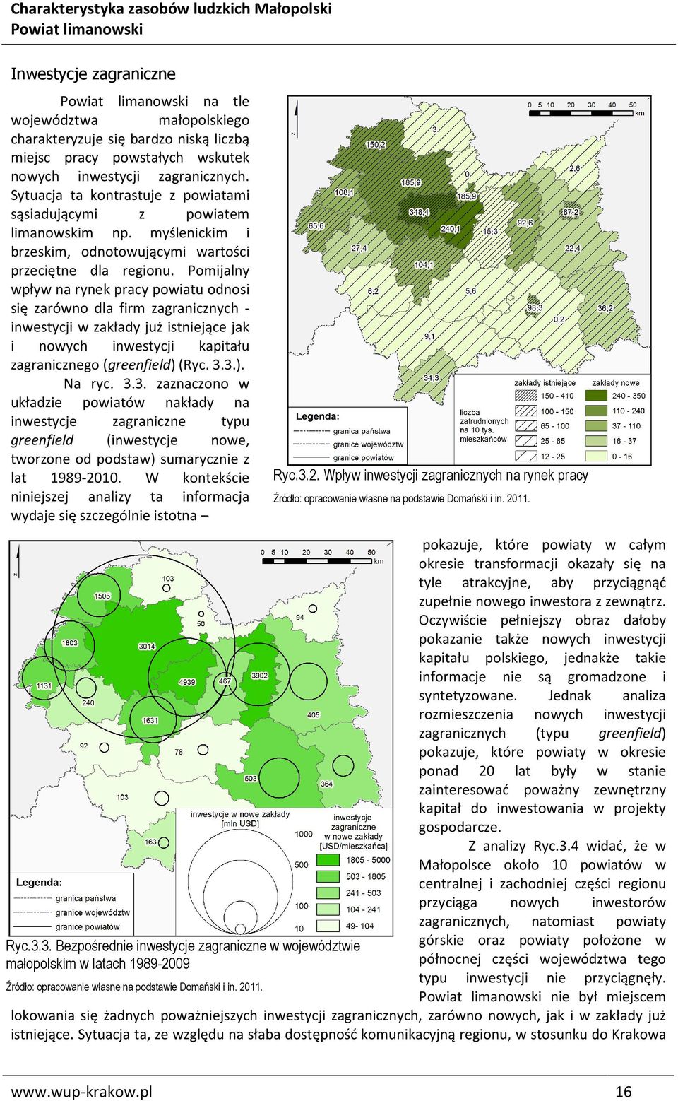 Pomijalny wpływ na rynek pracy powiatu odnosi się zarówno dla firm zagranicznych - inwestycji w zakłady już istniejące jak i nowych inwestycji kapitału zagranicznego (greenfield)(ryc. 3.3.). Na ryc.