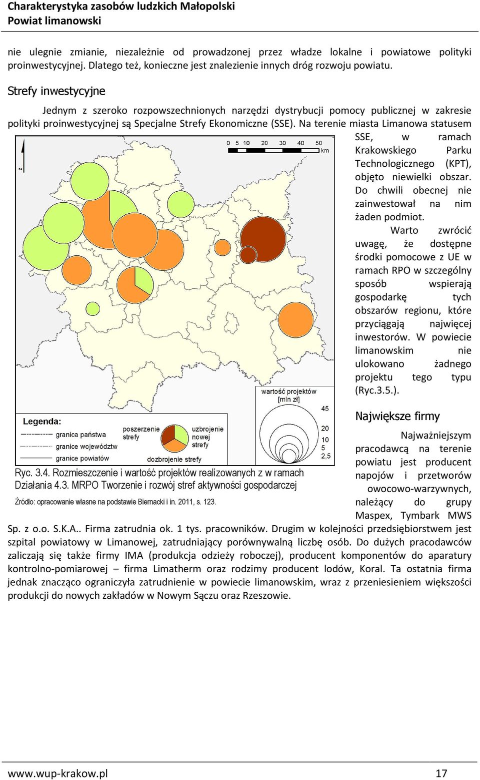 Na terenie miasta Limanowa statusem SSE, w ramach Krakowskiego Parku Technologicznego (KPT), objęto niewielki obszar. Do chwili obecnej nie zainwestował na nim żaden podmiot.