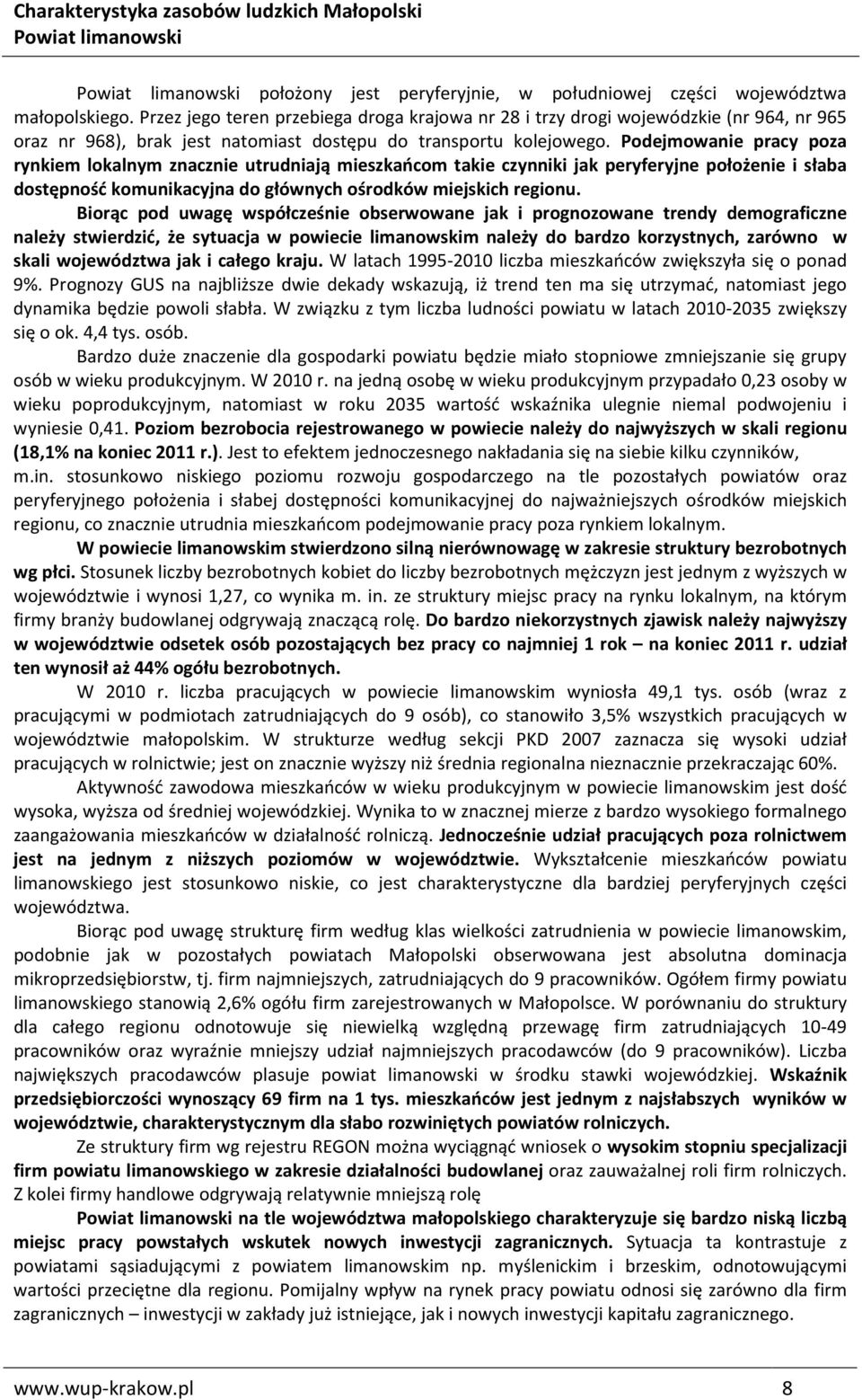 Podejmowanie pracy poza rynkiem lokalnym znacznie utrudniają mieszkańcom takie czynniki jak peryferyjne położenie i słaba dostępność komunikacyjna do głównych ośrodków miejskich regionu.