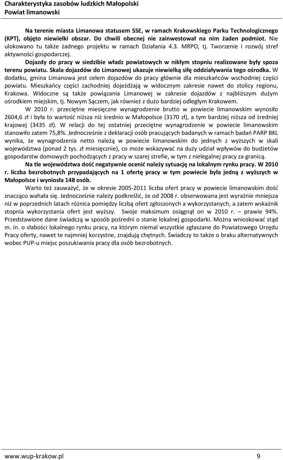 Dojazdy do pracy w siedzibie władz powiatowych w nikłym stopniu realizowane były spoza terenu powiatu. Skala dojazdów do Limanowej ukazuje niewielką siłę oddziaływania tego ośrodka.