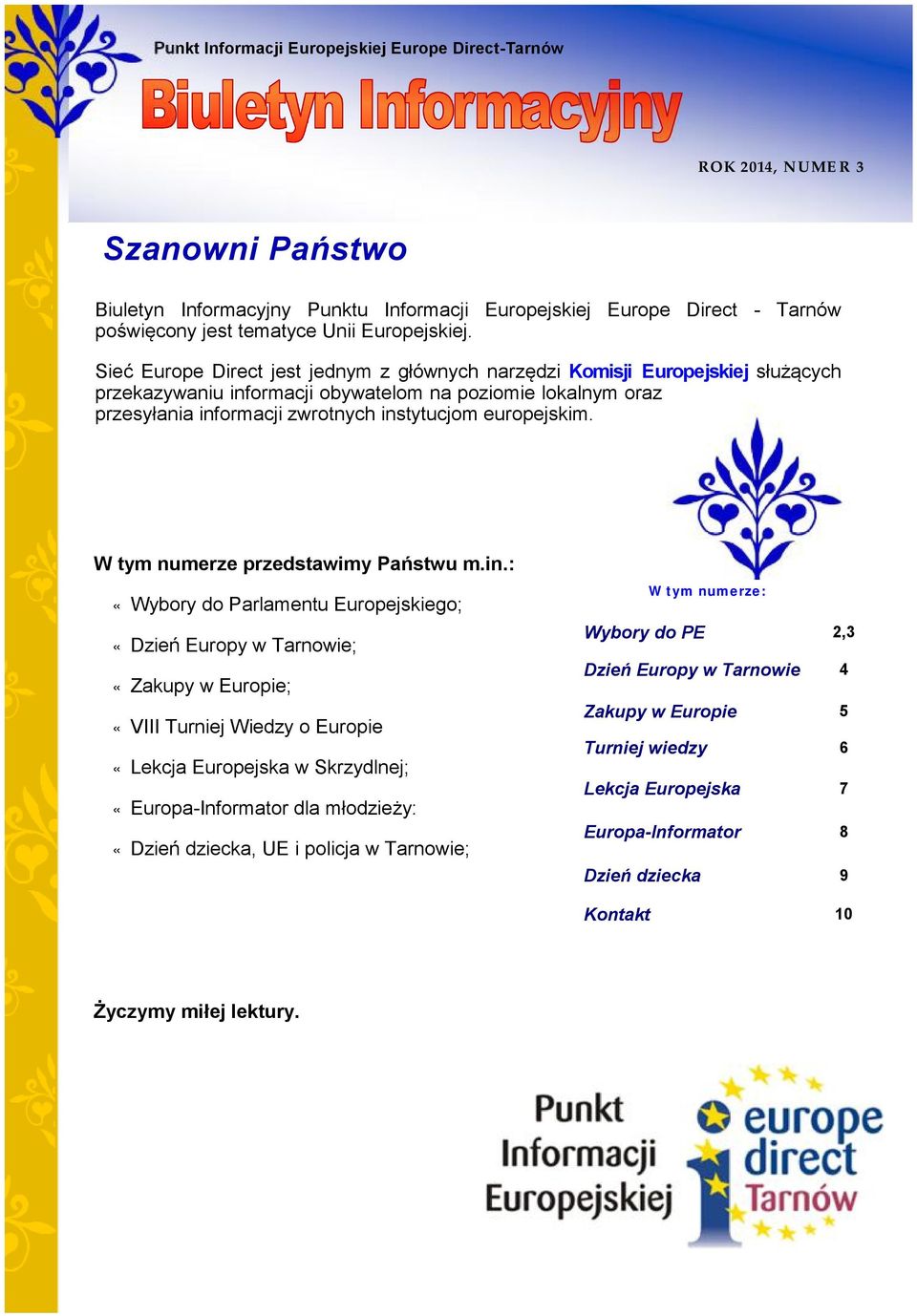 Sieć Europe Direct jest jednym z głównych narzędzi Komisji Europejskiej służących przekazywaniu informacji obywatelom na poziomie lokalnym oraz przesyłania informacji zwrotnych instytucjom
