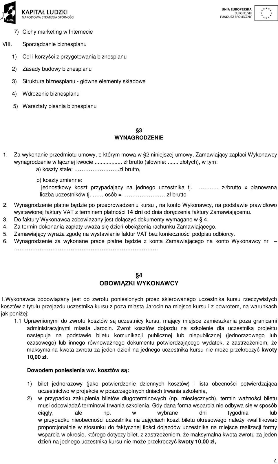 biznesplanu 3 WYNAGRODZENIE 1. Za wykonanie przedmiotu umowy, o którym mowa w 2 niniejszej umowy, Zamawiający zapłaci Wykonawcy wynagrodzenie w łącznej kwocie... zł brutto (słownie:.
