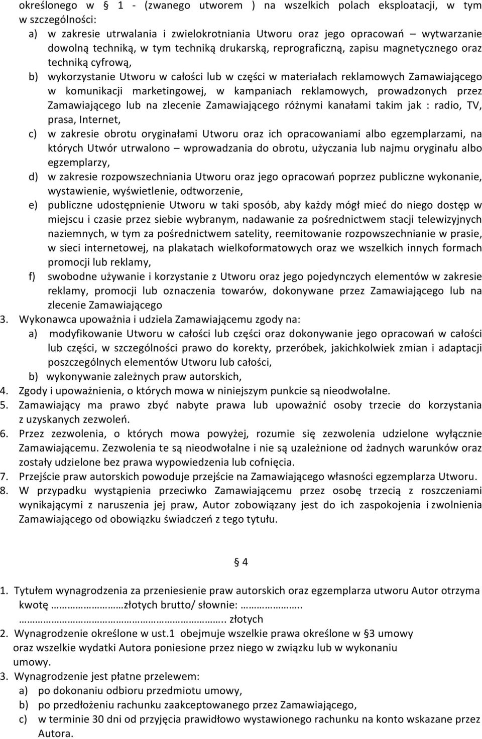 w kampaniach reklamowych, prowadzonych przez Zamawiającego lub na zlecenie Zamawiającego różnymi kanałami takim jak : radio, TV, prasa, Internet, c) w zakresie obrotu oryginałami Utworu oraz ich