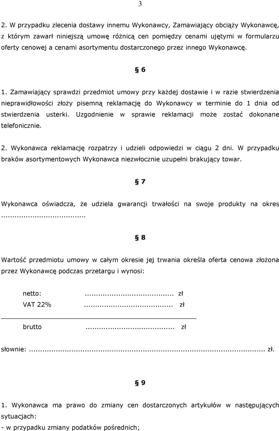 Zamawiający sprawdzi przedmiot umowy przy każdej dostawie i w razie stwierdzenia nieprawidłowości złoży pisemną reklamację do Wykonawcy w terminie do 1 dnia od stwierdzenia usterki.