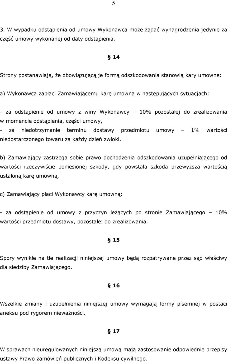 Wykonawcy 10% pozostałej do zrealizowania w momencie odstąpienia, części umowy, - za niedotrzymanie terminu dostawy przedmiotu umowy 1% wartości niedostarczonego towaru za każdy dzień zwłoki.