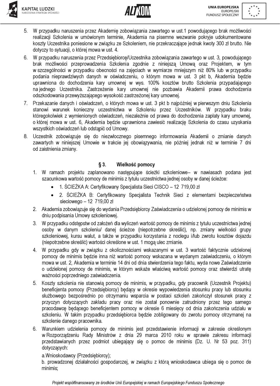 jednak kwoty 300 zł brutto. Nie dotyczy to sytuacji, o której mowa w ust. 4. 6. W przypadku naruszenia przez Przedsiębiorcę/Uczestnika zobowiązania zawartego w ust.