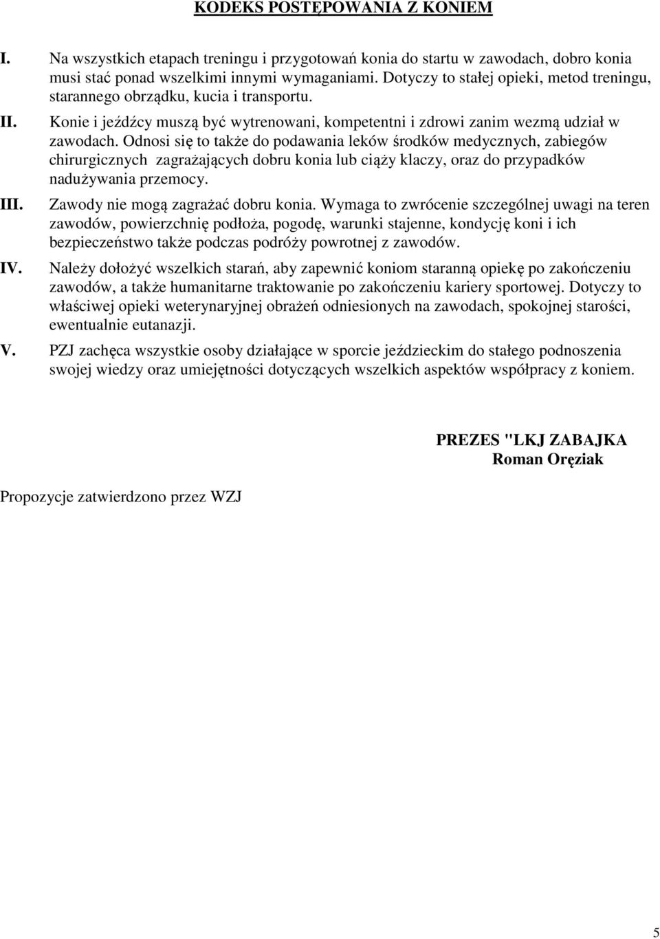 Odnosi się to także do podawania leków środków medycznych, zabiegów chirurgicznych zagrażających dobru konia lub ciąży klaczy, oraz do przypadków nadużywania przemocy.