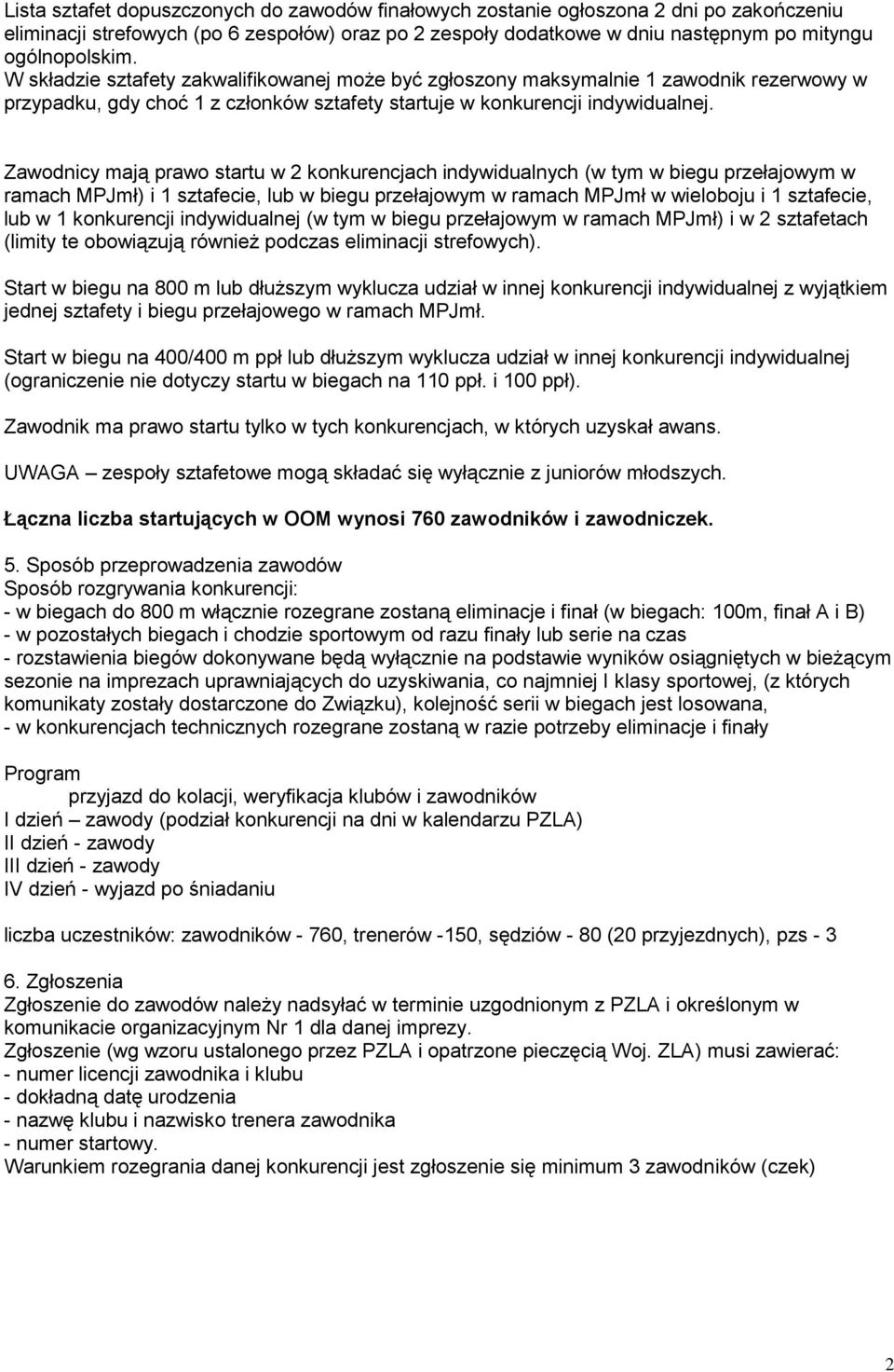 Zawodnicy mają prawo startu w 2 konkurencjach indywidualnych (w tym w biegu przełajowym w ramach MPJmł) i 1 sztafecie, lub w biegu przełajowym w ramach MPJmł w wieloboju i 1 sztafecie, lub w 1