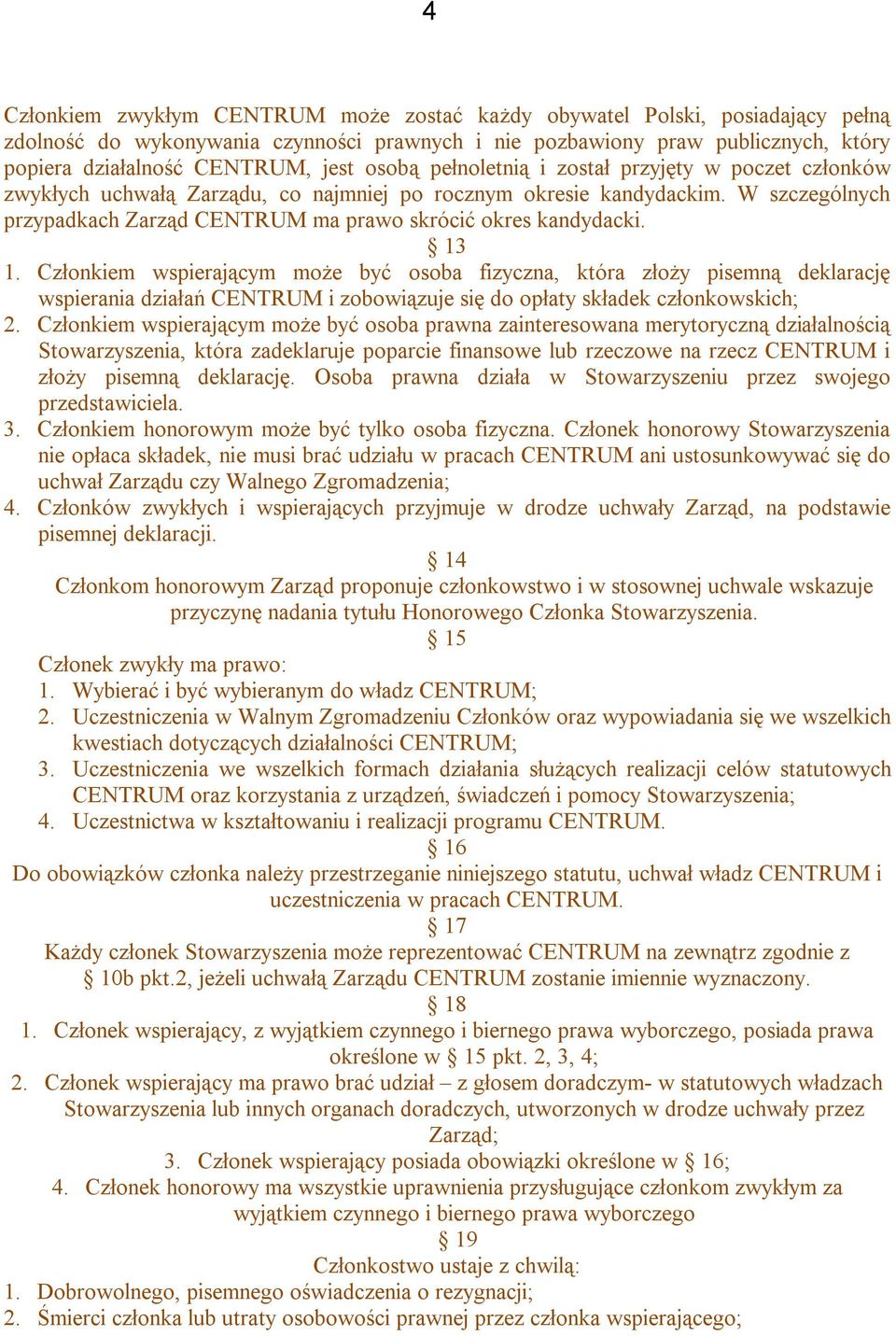 13 1. Członkiem wspierającym może być osoba fizyczna, która złoży pisemną deklarację wspierania działań CENTRUM i zobowiązuje się do opłaty składek członkowskich; 2.