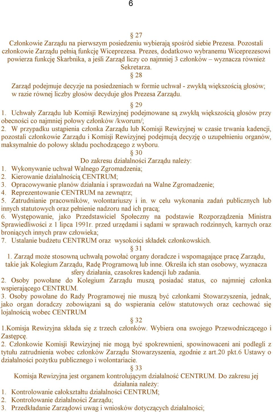 28 Zarząd podejmuje decyzje na posiedzeniach w formie uchwał - zwykłą większością głosów; w razie równej liczby głosów decyduje głos Prezesa Zarządu. 29 1.