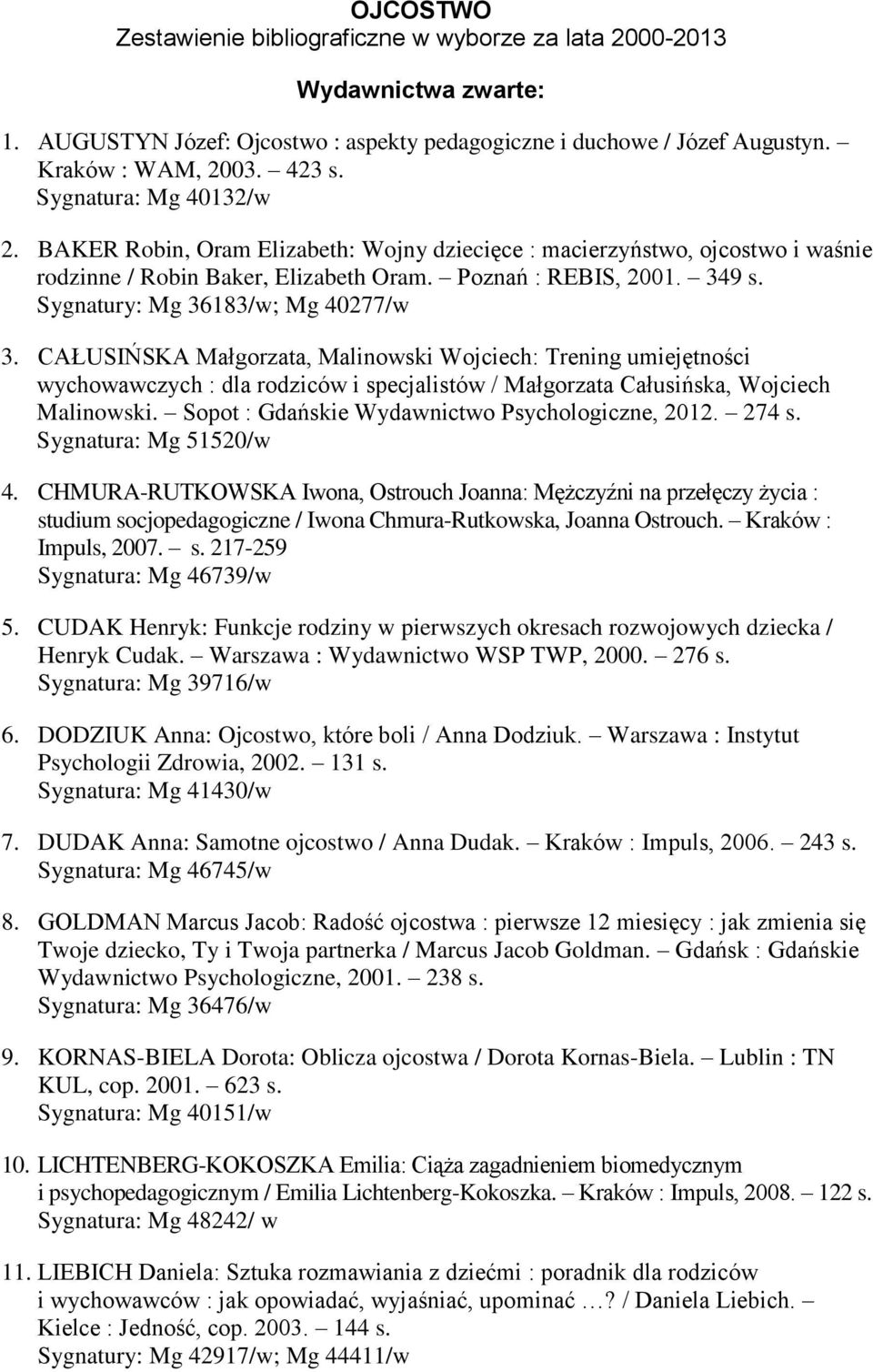 Sygnatury: Mg 36183/w; Mg 40277/w 3. CAŁUSIŃSKA Małgorzata, Malinowski Wojciech: Trening umiejętności wychowawczych : dla rodziców i specjalistów / Małgorzata Całusińska, Wojciech Malinowski.