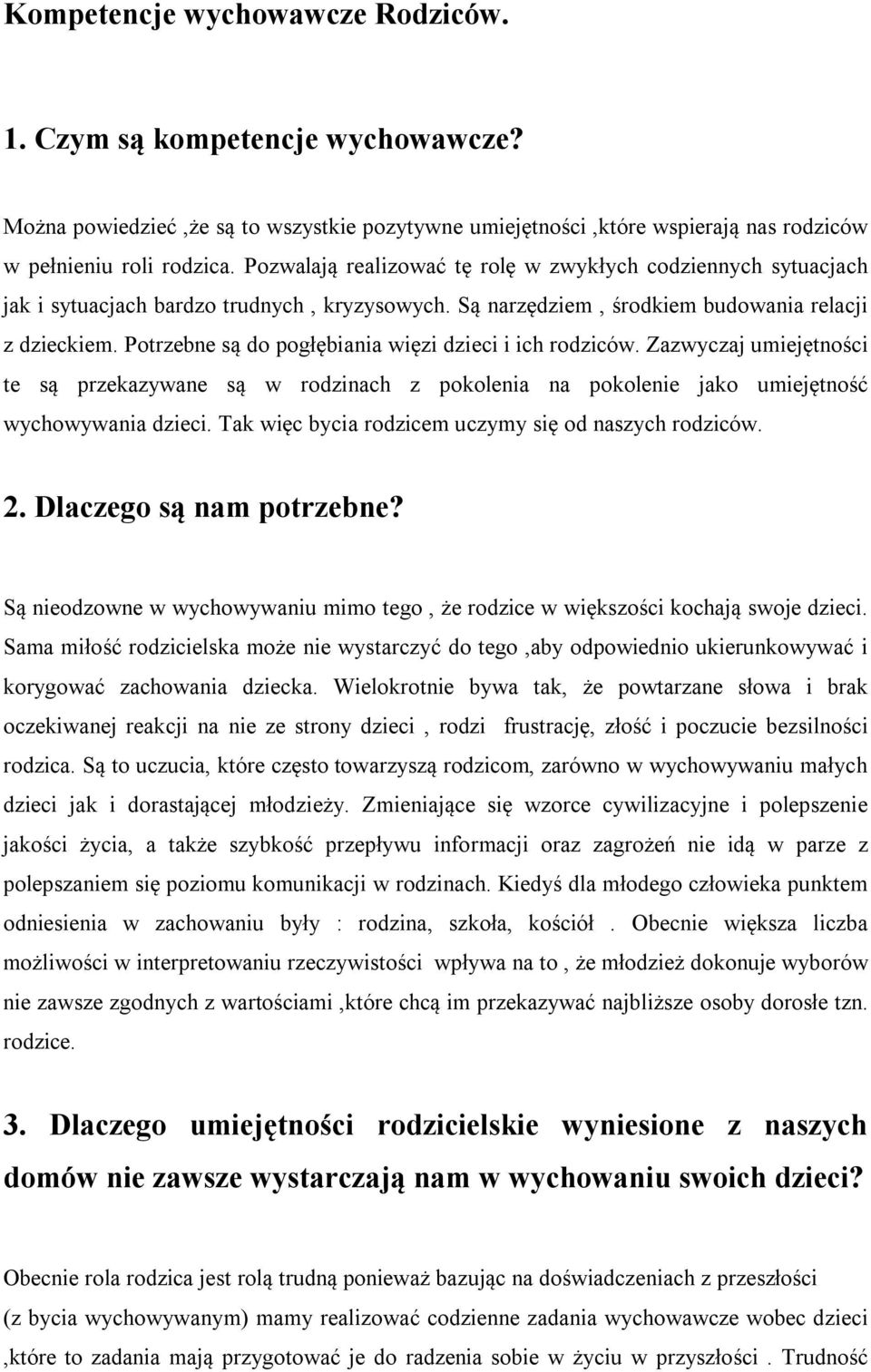 Potrzebne są do pogłębiania więzi dzieci i ich rodziców. Zazwyczaj umiejętności te są przekazywane są w rodzinach z pokolenia na pokolenie jako umiejętność wychowywania dzieci.