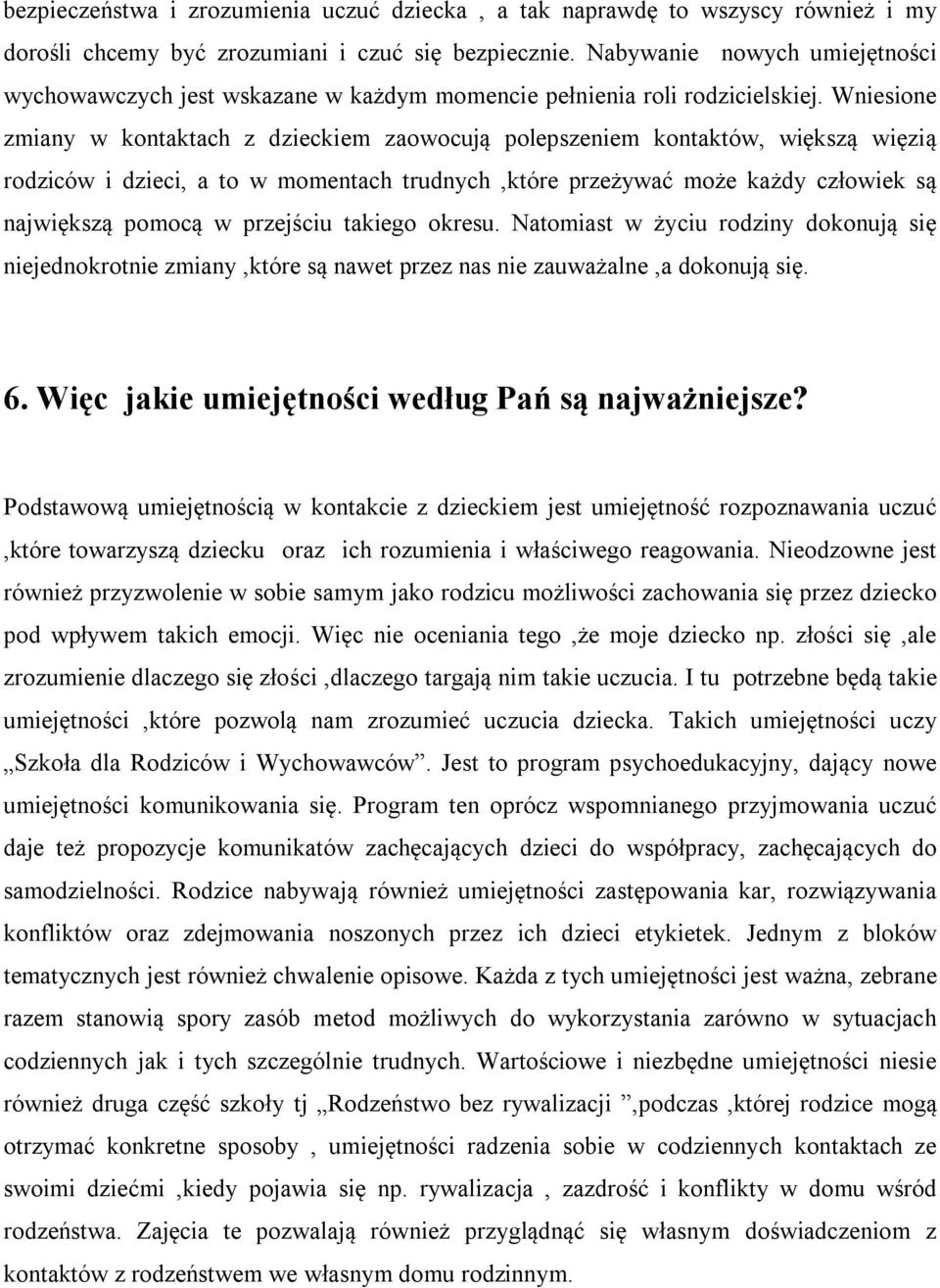 Wniesione zmiany w kontaktach z dzieckiem zaowocują polepszeniem kontaktów, większą więzią rodziców i dzieci, a to w momentach trudnych,które przeżywać może każdy człowiek są największą pomocą w