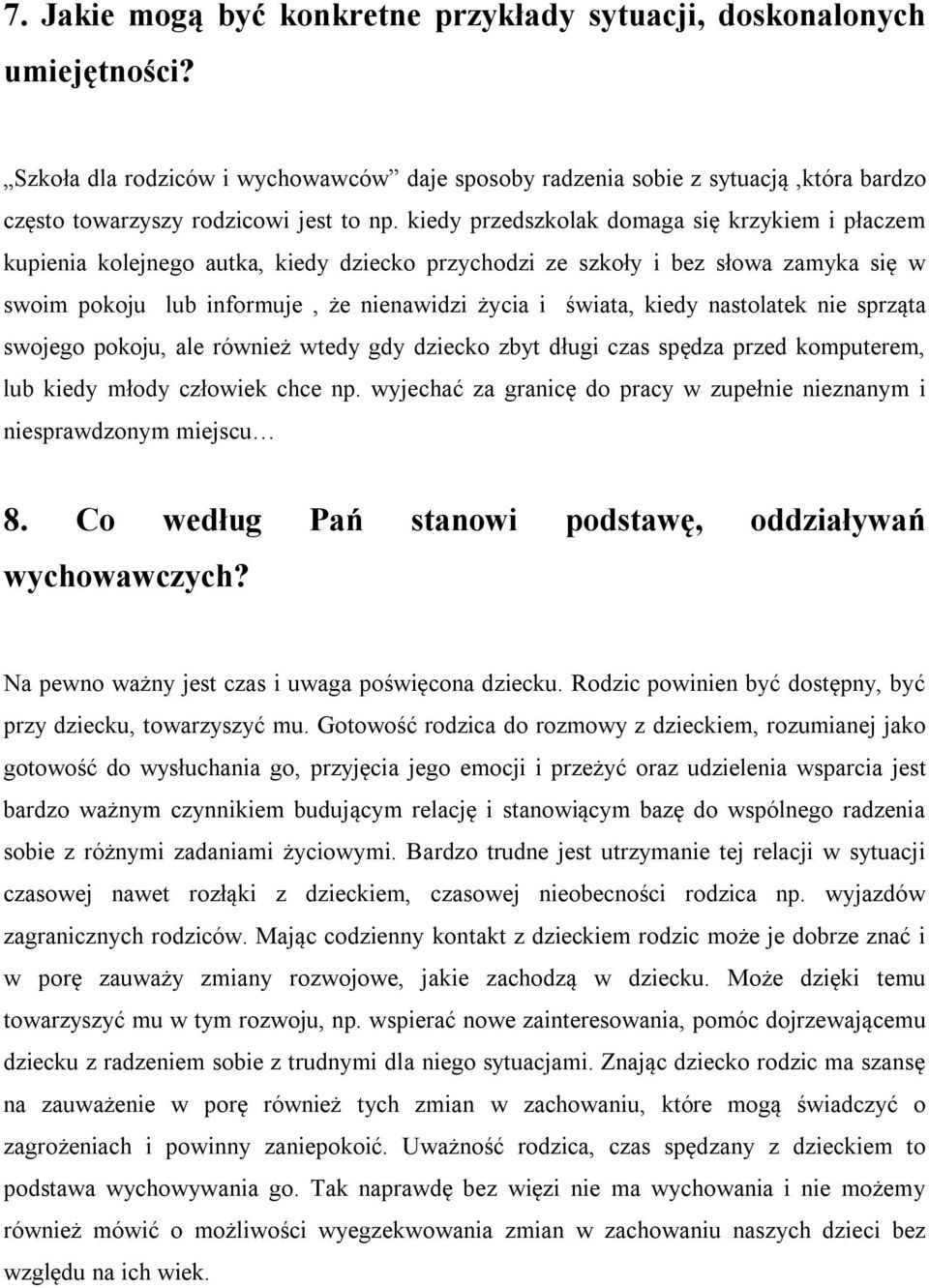 kiedy przedszkolak domaga się krzykiem i płaczem kupienia kolejnego autka, kiedy dziecko przychodzi ze szkoły i bez słowa zamyka się w swoim pokoju lub informuje, że nienawidzi życia i świata, kiedy