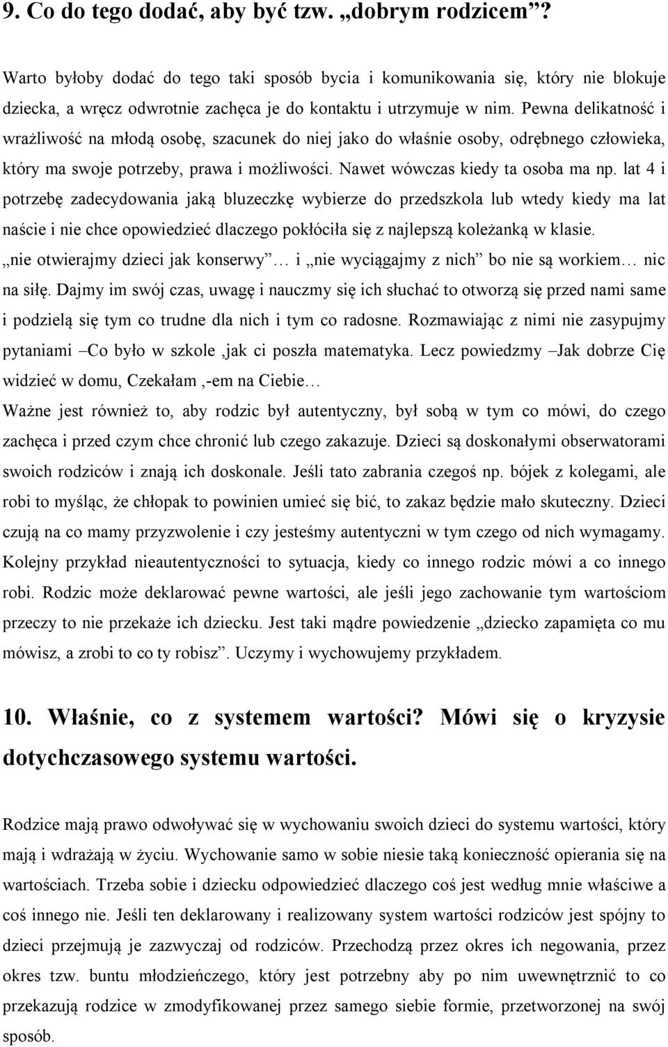 Pewna delikatność i wrażliwość na młodą osobę, szacunek do niej jako do właśnie osoby, odrębnego człowieka, który ma swoje potrzeby, prawa i możliwości. Nawet wówczas kiedy ta osoba ma np.