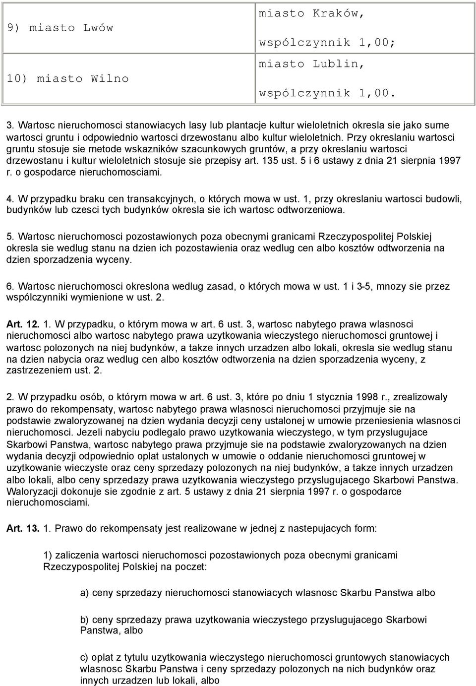 Przy okreslaniu wartosci gruntu stosuje sie metode wskazników szacunkowych gruntów, a przy okreslaniu wartosci drzewostanu i kultur wieloletnich stosuje sie przepisy art. 135 ust.