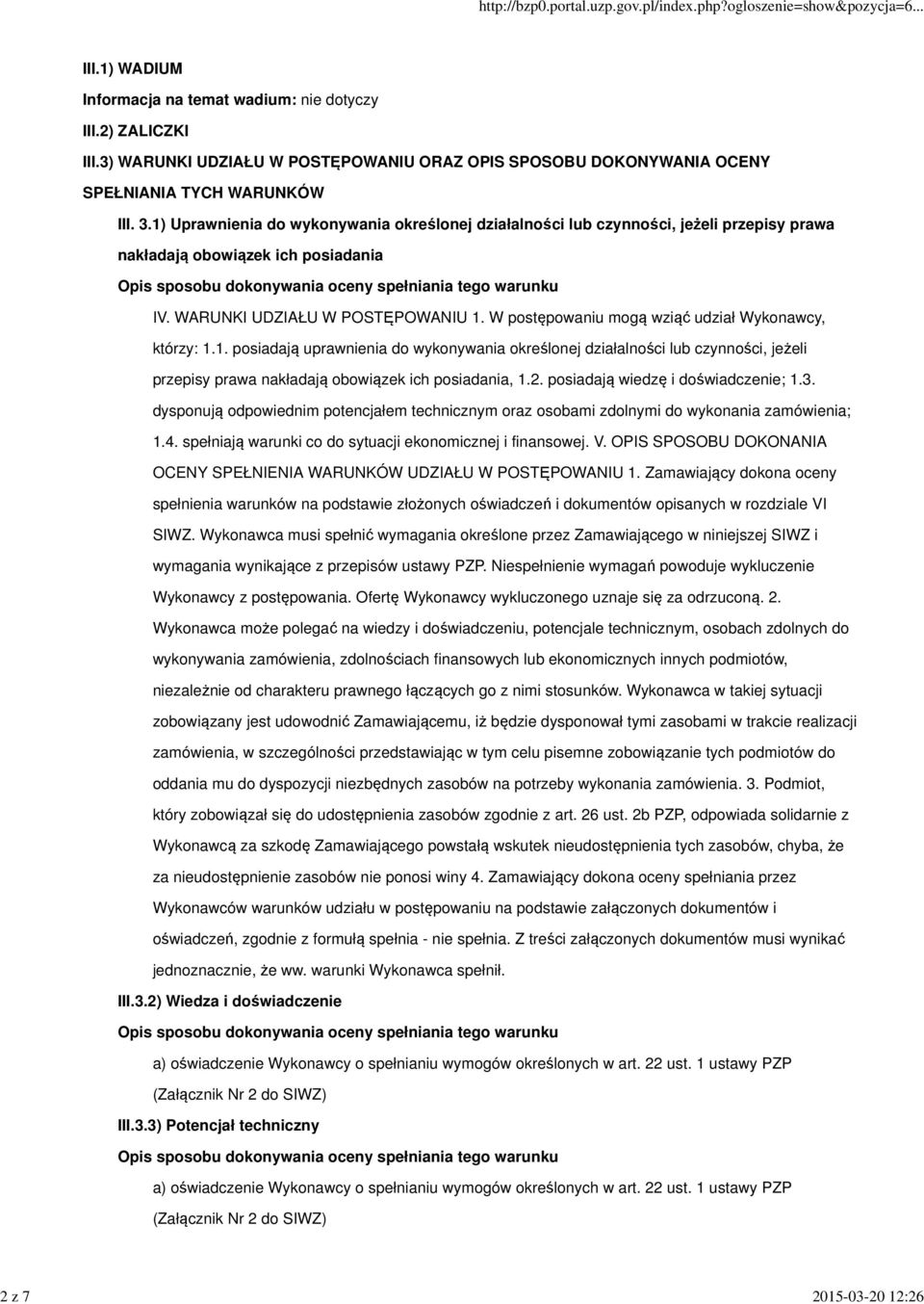 W postępowaniu mogą wziąć udział Wykonawcy, którzy: 1.1. posiadają uprawnienia do wykonywania określonej działalności lub czynności, jeżeli przepisy prawa nakładają obowiązek ich posiadania, 1.2.